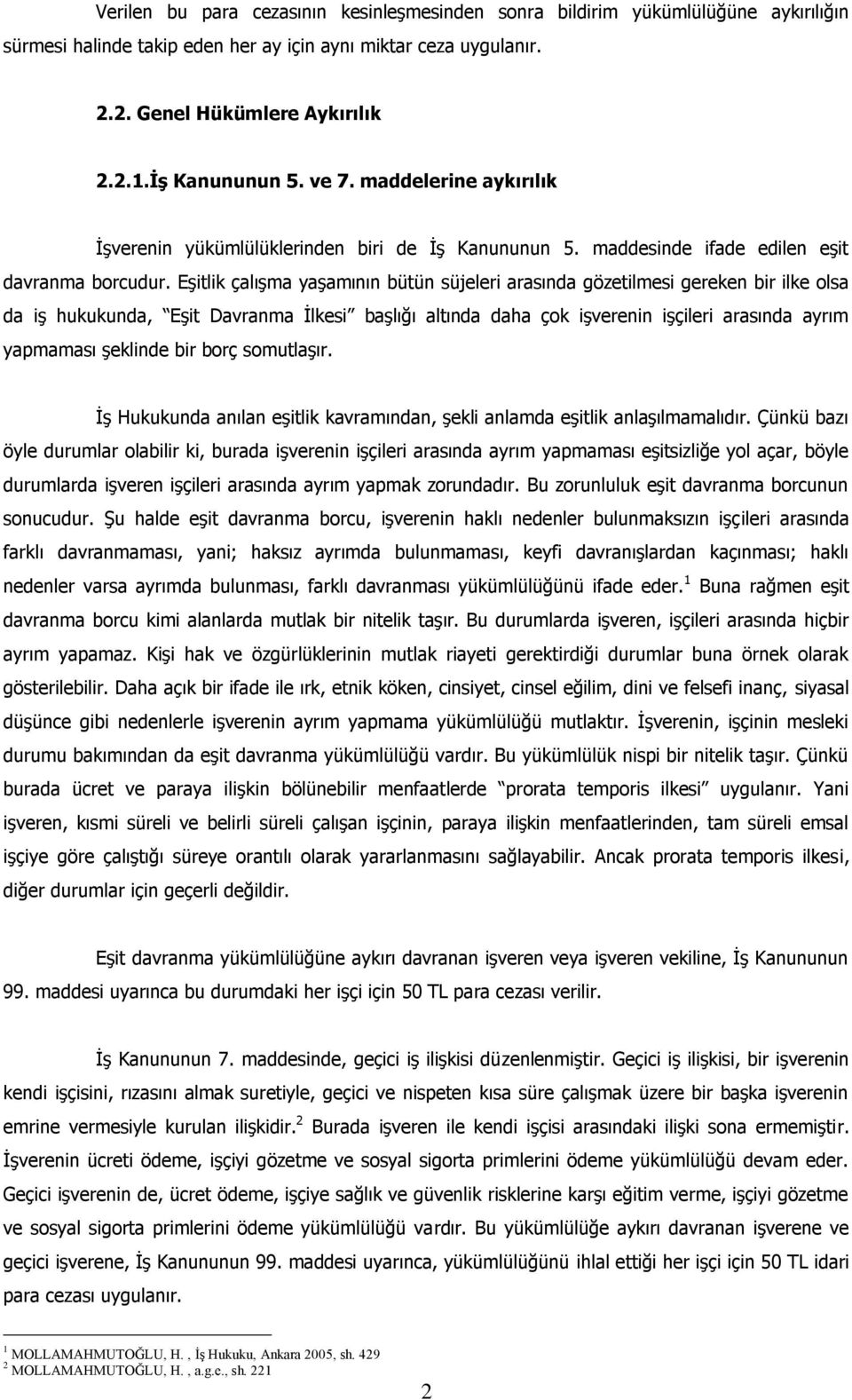 Eşitlik çalışma yaşamının bütün süjeleri arasında gözetilmesi gereken bir ilke olsa da iş hukukunda, Eşit Davranma İlkesi başlığı altında daha çok işverenin işçileri arasında ayrım yapmaması şeklinde