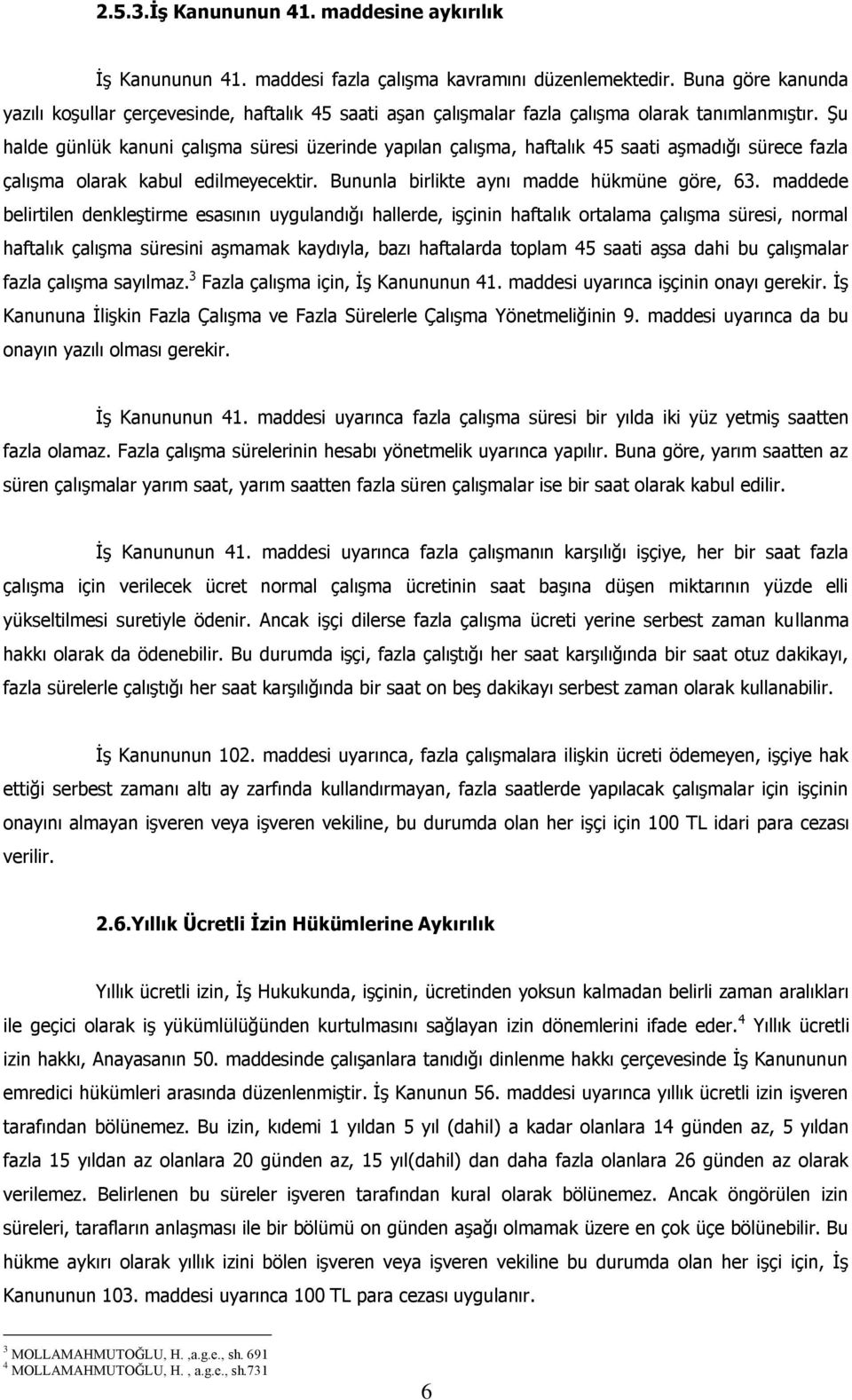 Şu halde günlük kanuni çalışma süresi üzerinde yapılan çalışma, haftalık 45 saati aşmadığı sürece fazla çalışma olarak kabul edilmeyecektir. Bununla birlikte aynı madde hükmüne göre, 63.