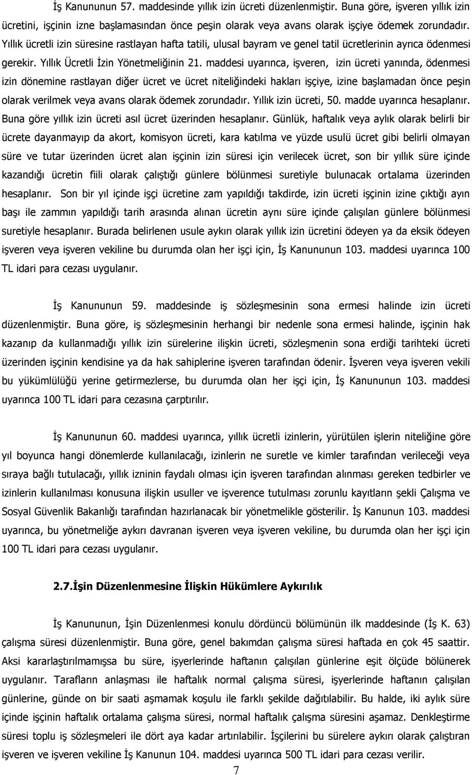 maddesi uyarınca, işveren, izin ücreti yanında, ödenmesi izin dönemine rastlayan diğer ücret ve ücret niteliğindeki hakları işçiye, izine başlamadan önce peşin olarak verilmek veya avans olarak