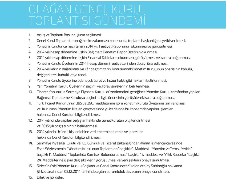 2014 yılı hesap dönemine ilişkin Finansal Tabloların okunması, görüşülmesi ve karara bağlanması. 6. Yönetim Kurulu Üyelerinin 2014 hesap dönemi faaliyetlerinden dolayı ibra edilmesi. 7.