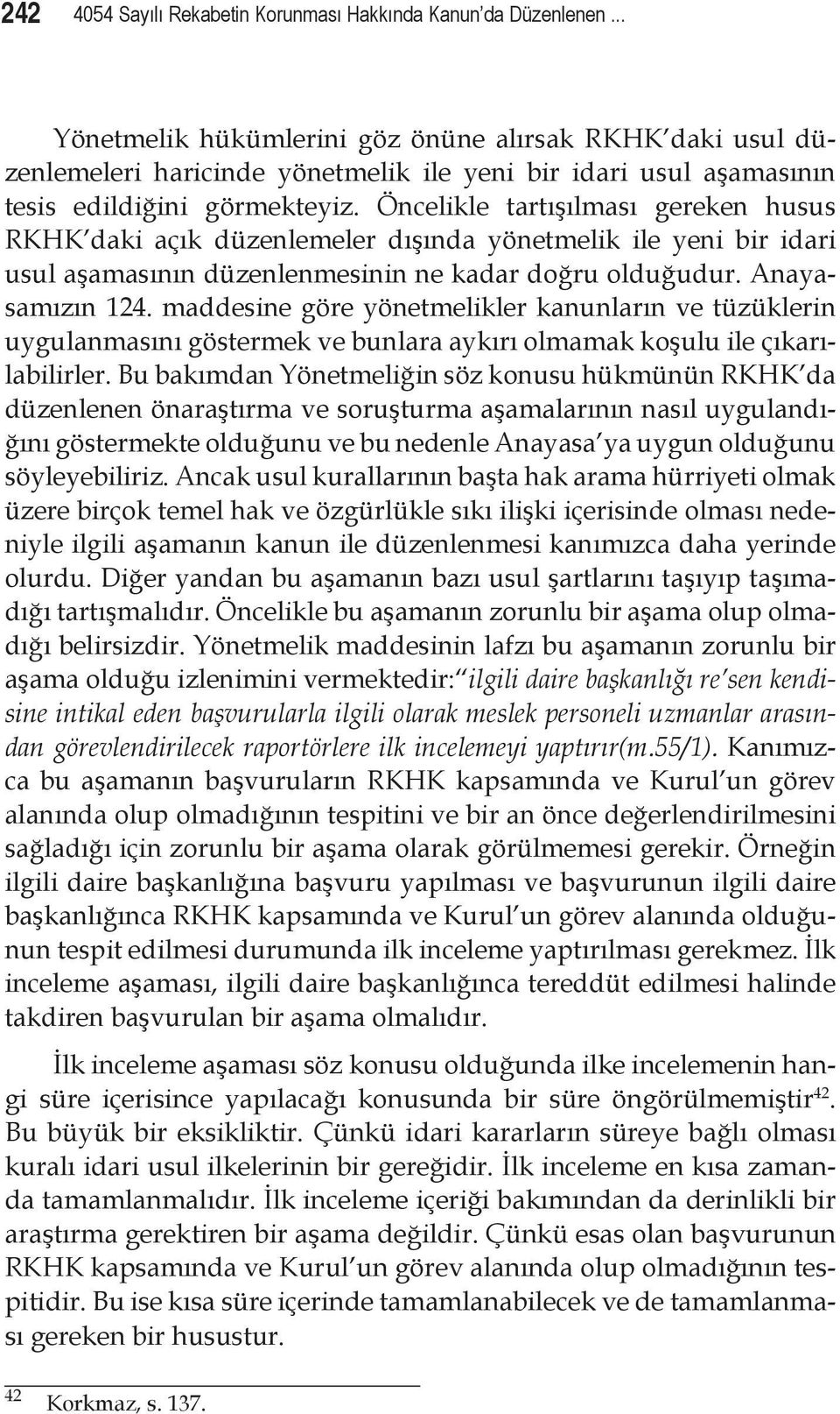 Öncelikle tartışılması gereken husus RKHK daki açık düzenlemeler dışında yönetmelik ile yeni bir idari usul aşamasının düzenlenmesinin ne kadar doğru olduğudur. Anayasamızın 124.