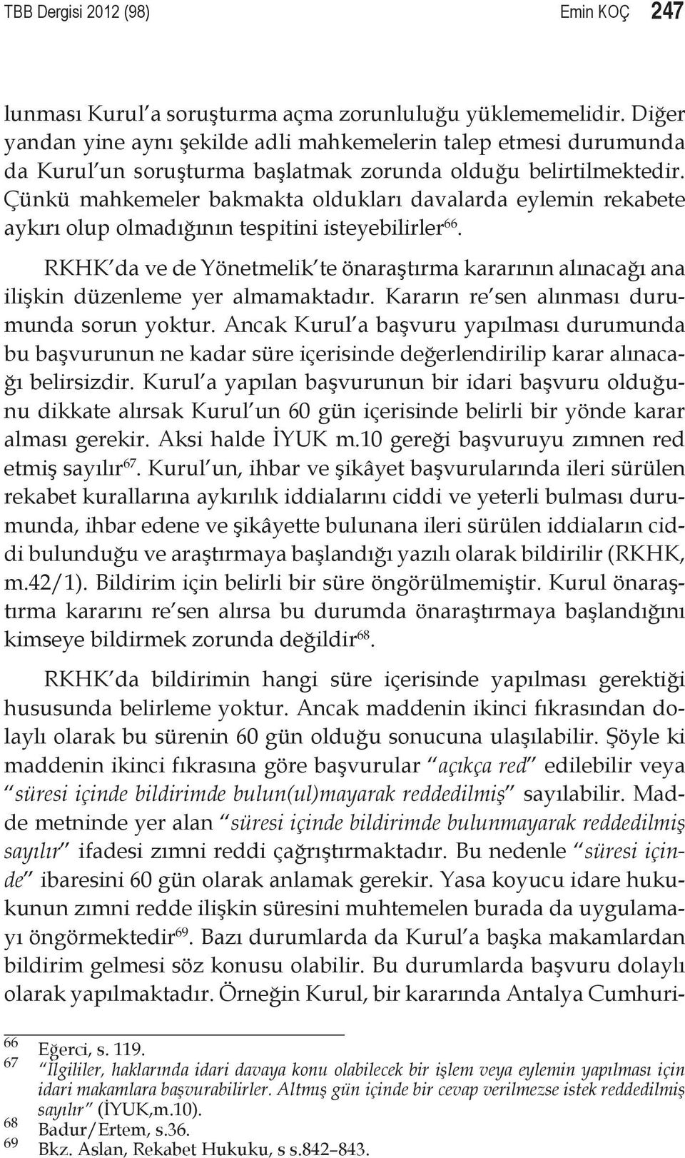 Çünkü mahkemeler bakmakta oldukları davalarda eylemin rekabete aykırı olup olmadığının tespitini isteyebilirler 66.