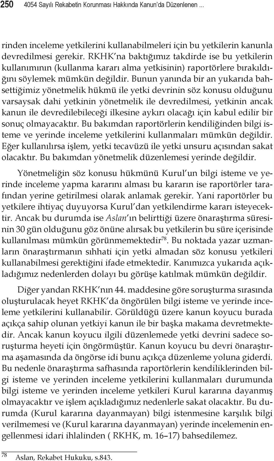 Bunun yanında bir an yukarıda bahsettiğimiz yönetmelik hükmü ile yetki devrinin söz konusu olduğunu varsaysak dahi yetkinin yönetmelik ile devredilmesi, yetkinin ancak kanun ile devredilebileceği