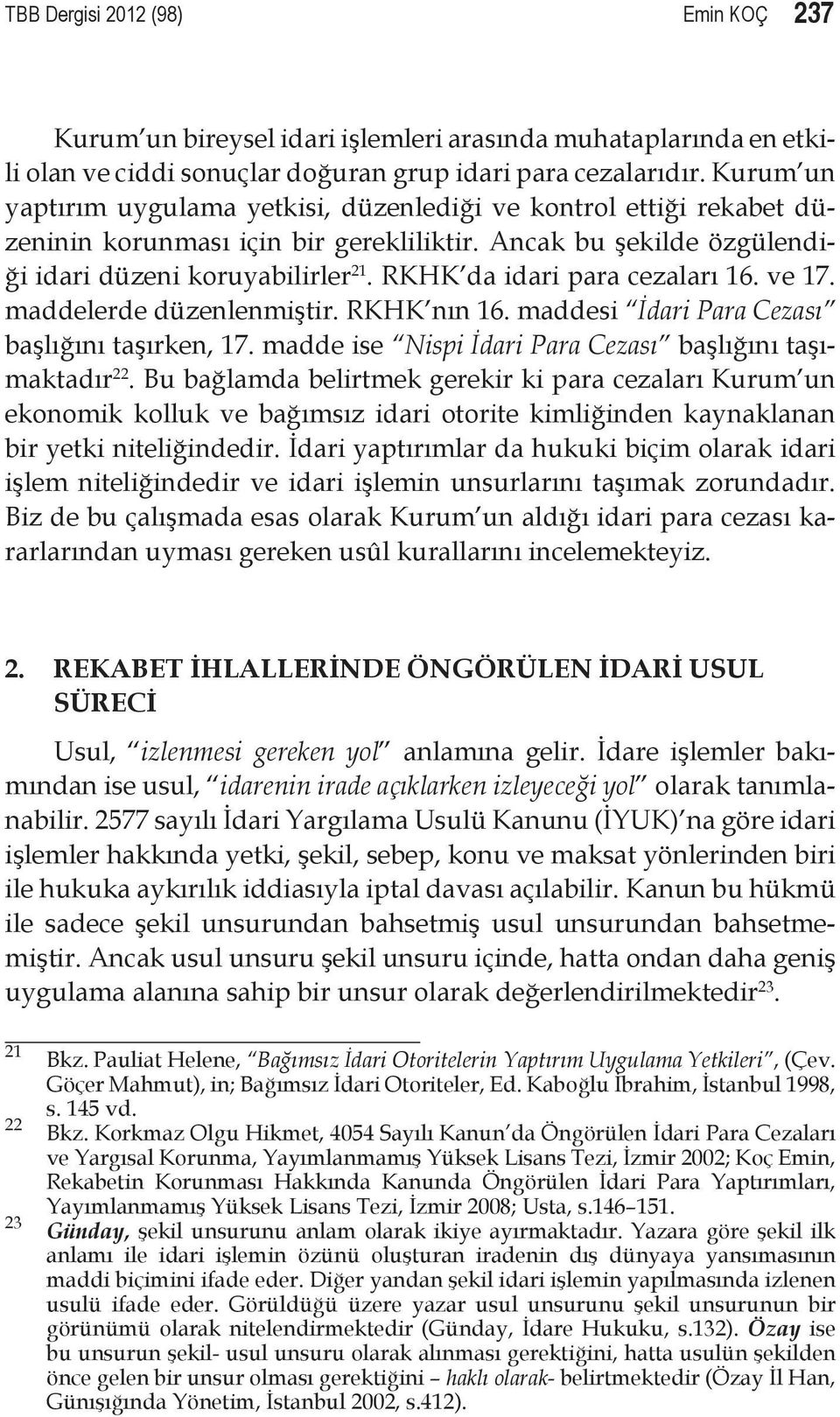 RKHK da idari para cezaları 16. ve 17. maddelerde düzenlenmiştir. RKHK nın 16. maddesi İdari Para Cezası başlığını taşırken, 17. madde ise Nispi İdari Para Cezası başlığını taşımaktadır 22.