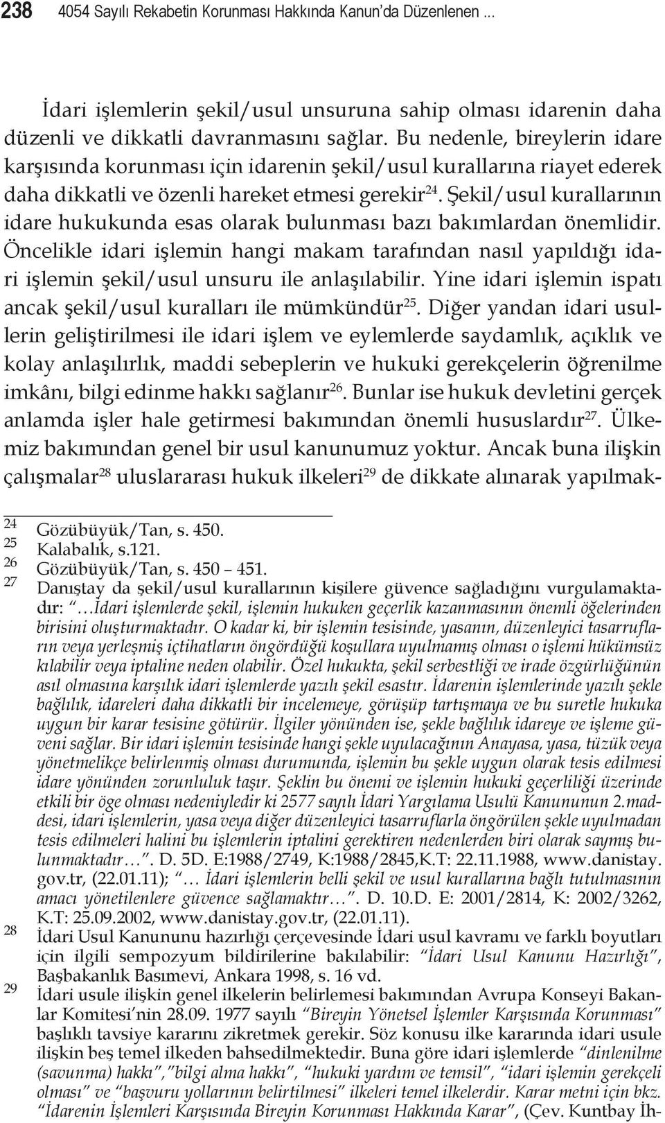 Şekil/usul kurallarının idare hukukunda esas olarak bulunması bazı bakımlardan önemlidir.