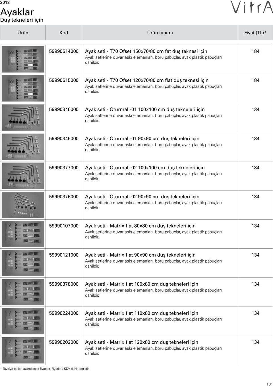 seti - Oturmal -02 90x90 cm dufl tekneleri için 134 59990107000 Ayak seti - Matrix flat 80x80 cm dufl tekneleri için 134 59990121000 Ayak seti - Matrix flat 90x90 cm dufl tekneleri için 134