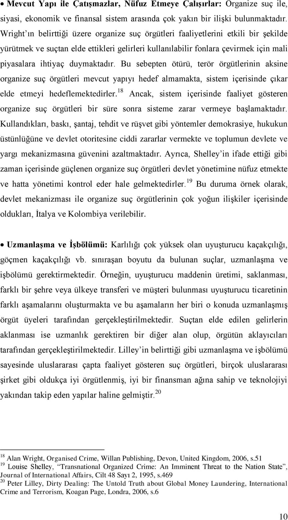 duymaktadır. Bu sebepten ötürü, terör örgütlerinin aksine organize suç örgütleri mevcut yapıyı hedef almamakta, sistem içerisinde çıkar elde etmeyi hedeflemektedirler.