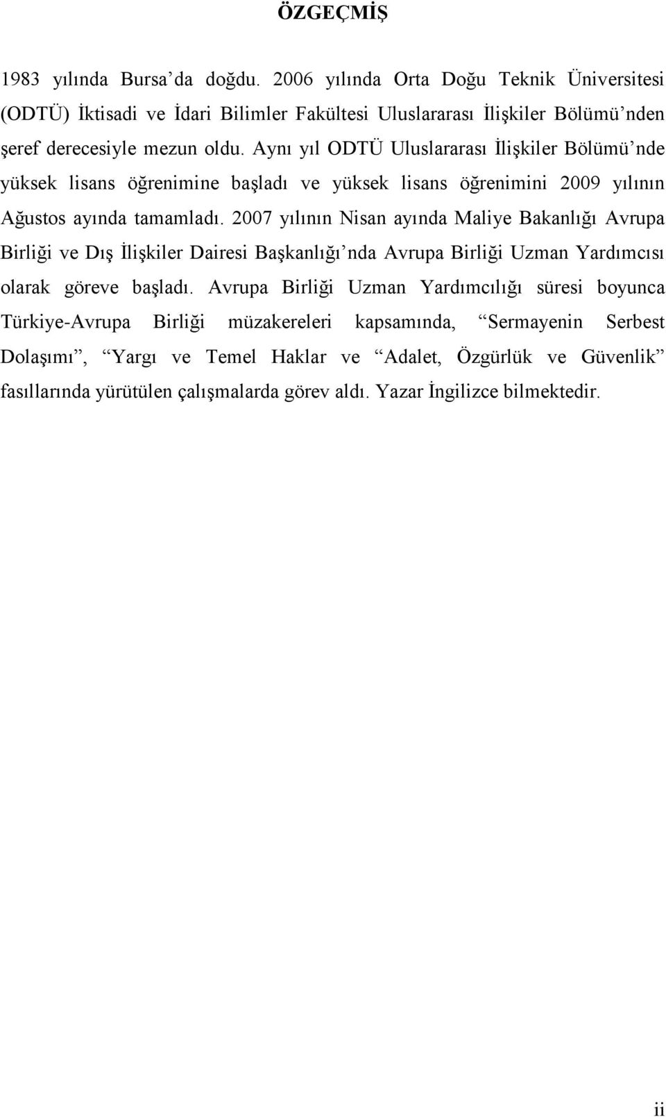 Aynı yıl ODTÜ Uluslararası İlişkiler Bölümü nde yüksek lisans öğrenimine başladı ve yüksek lisans öğrenimini 2009 yılının Ağustos ayında tamamladı.