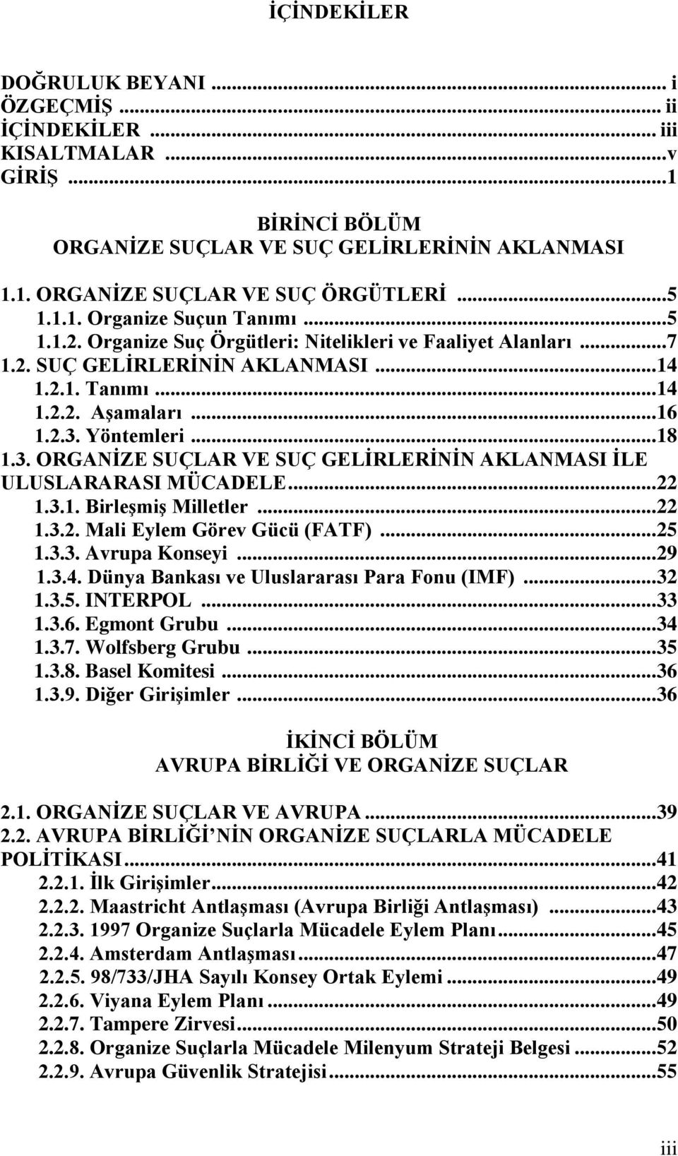 .. 18 1.3. ORGANİZE SUÇLAR VE SUÇ GELİRLERİNİN AKLANMASI İLE ULUSLARARASI MÜCADELE... 22 1.3.1. Birleşmiş Milletler... 22 1.3.2. Mali Eylem Görev Gücü (FATF)... 25 1.3.3. Avrupa Konseyi... 29 1.3.4.