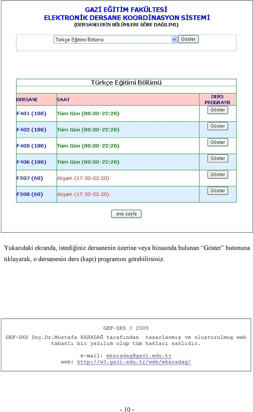 Dr.Mustafa KARADAĞ tarafından tasarlanmış ve oluşturulmuş web tabanlı bir yazılım olup tüm