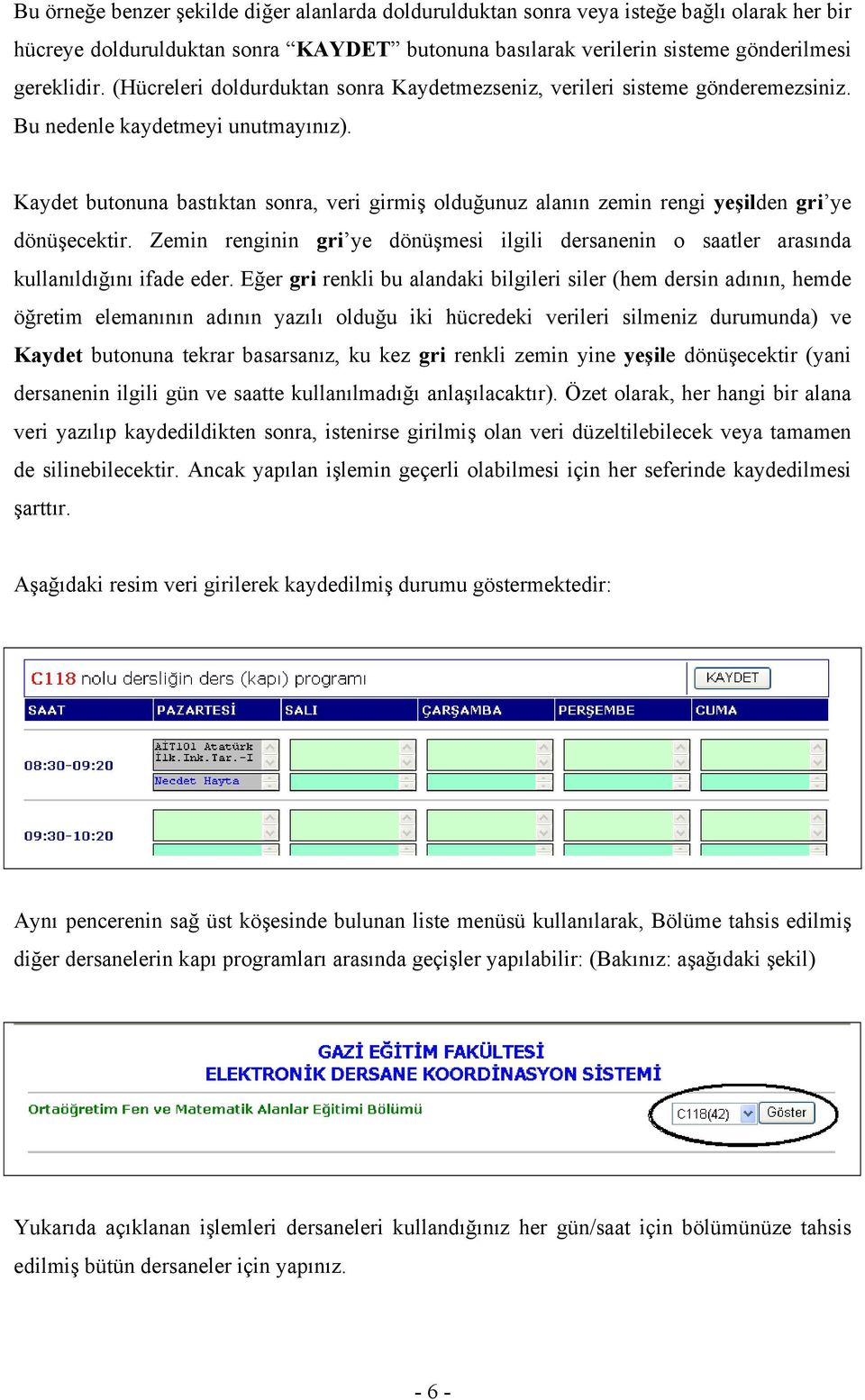 Kaydet butonuna bastıktan sonra, veri girmiş olduğunuz alanın zemin rengi yeşilden gri ye dönüşecektir. Zemin renginin gri ye dönüşmesi ilgili dersanenin o saatler arasında kullanıldığını ifade eder.