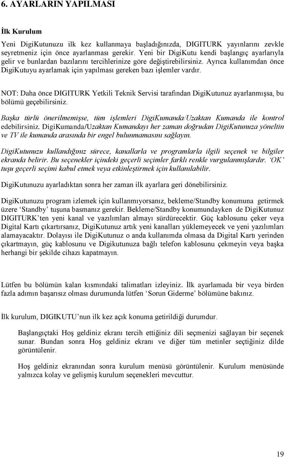 Ayrıca kullanımdan önce DigiKutuyu ayarlamak için yapılması gereken bazı iģlemler vardır. NOT: Daha önce DIGITURK Yetkili Teknik Servisi tarafından DigiKutunuz ayarlanmıģsa, bu bölümü geçebilirsiniz.