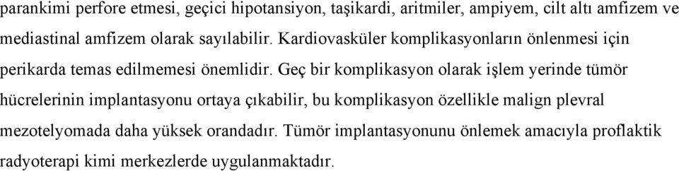 Geç bir komplikasyon olarak işlem yerinde tümör hücrelerinin implantasyonu ortaya çıkabilir, bu komplikasyon özellikle