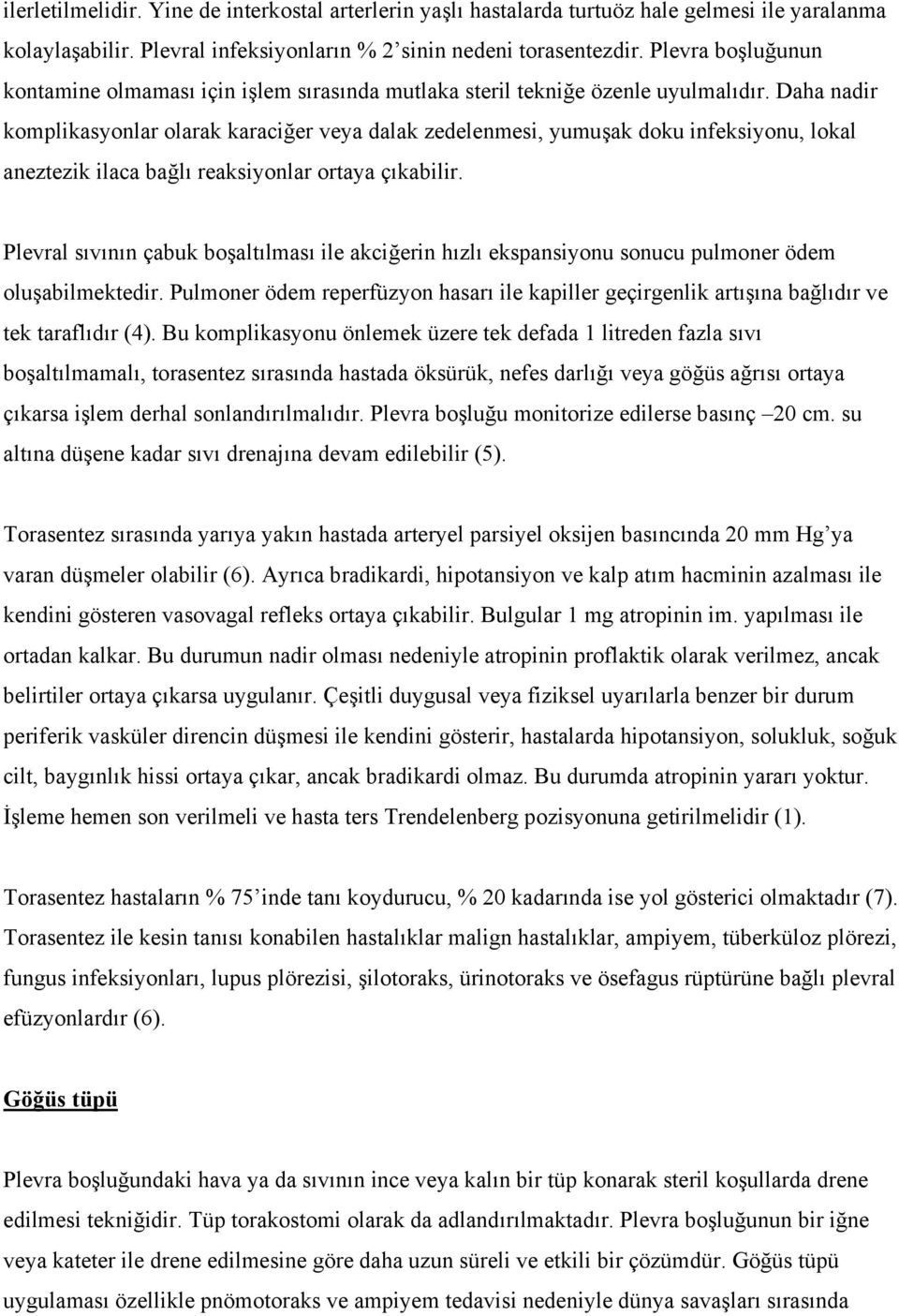 Daha nadir komplikasyonlar olarak karaciğer veya dalak zedelenmesi, yumuşak doku infeksiyonu, lokal aneztezik ilaca bağlı reaksiyonlar ortaya çıkabilir.