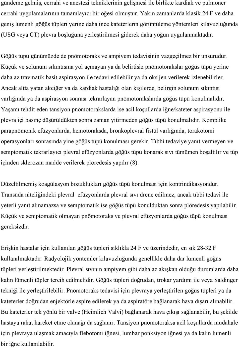 uygulanmaktadır. Göğüs tüpü günümüzde de pnömotoraks ve ampiyem tedavisinin vazgeçilmez bir unsurudur.