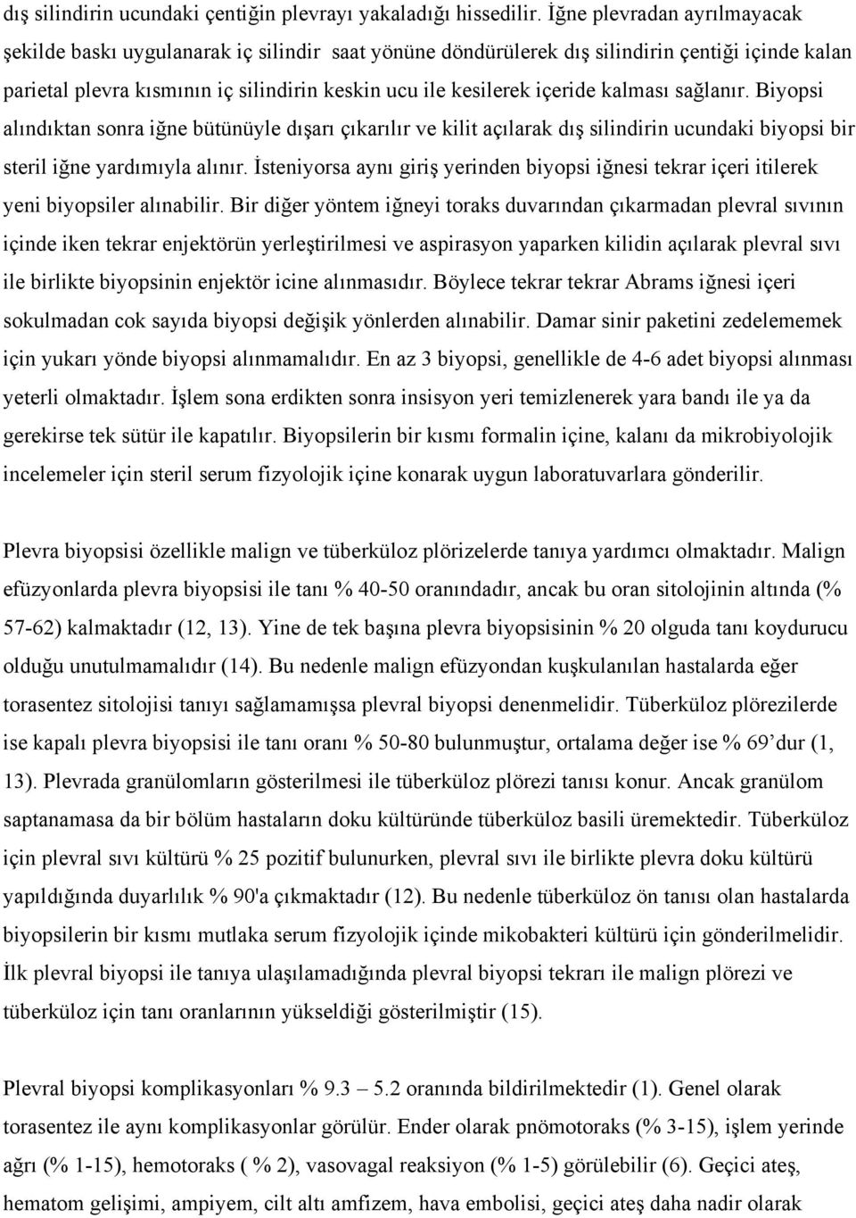 kalması sağlanır. Biyopsi alındıktan sonra iğne bütünüyle dışarı çıkarılır ve kilit açılarak dış silindirin ucundaki biyopsi bir steril iğne yardımıyla alınır.