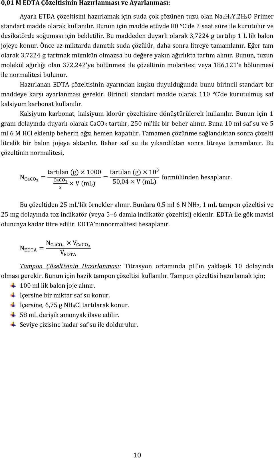 Önce az miktarda damıtık suda çözülür, daha sonra litreye tamamlanır. Eğer tam olarak 3,7224 g tartmak mümkün olmazsa bu değere yakın ağırlıkta tartım alınır.