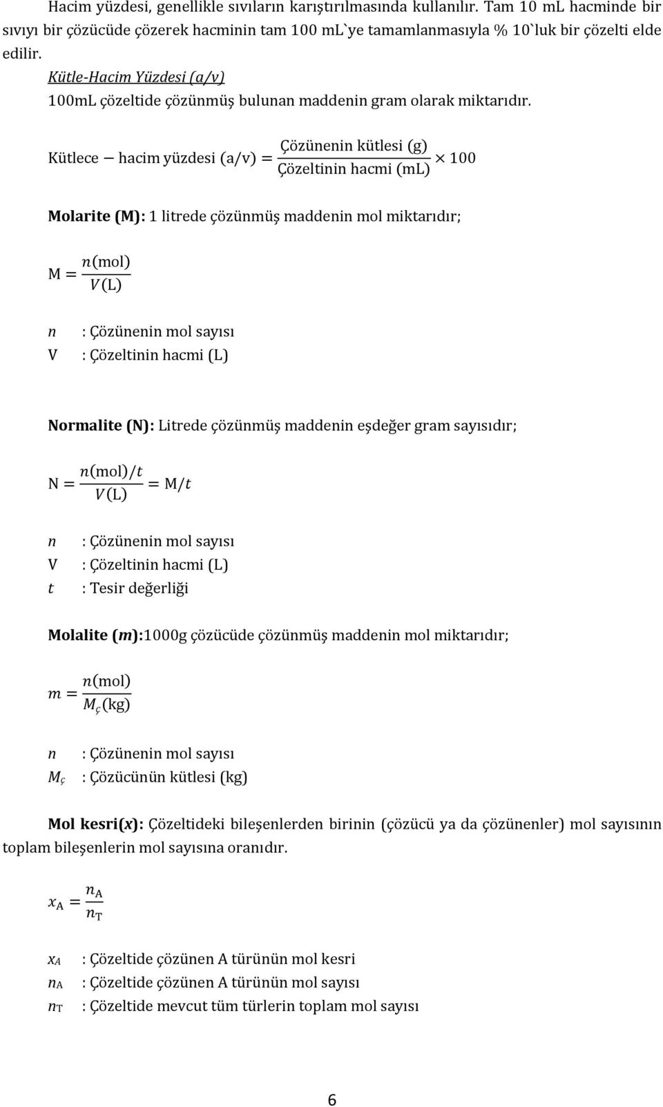 Ku tlece hacim yu zdesi (a/v) = Ço zu nenin ku tlesi (g) Ço zeltinin hacmi (ml) 100 Molarite (M): 1 litrede çözünmüş maddenin mol miktarıdır; M = n(mol) V(L) n V : Çözünenin mol sayısı : Çözeltinin