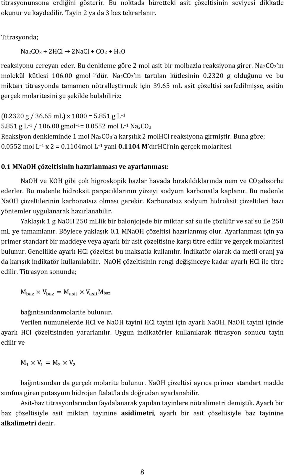 Na2CO3 ın tartılan kütlesinin 0.2320 g olduğunu ve bu miktarı titrasyonda tamamen nötralleştirmek için 39.65 ml asit çözeltisi sarfedilmişse, asitin gerçek molaritesini şu şekilde bulabiliriz: (0.