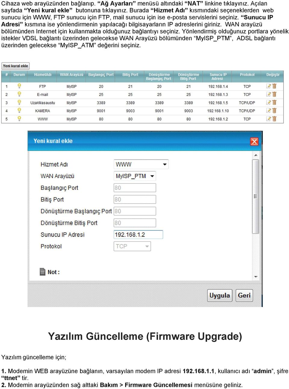 Sunucu IP Adresi kısmına ise yönlendirmenin yapılacağı bilgisayarların IP adreslerini giriniz. WAN arayüzü bölümünden Internet için kullanmakta olduğunuz bağlantıyı seçiniz.