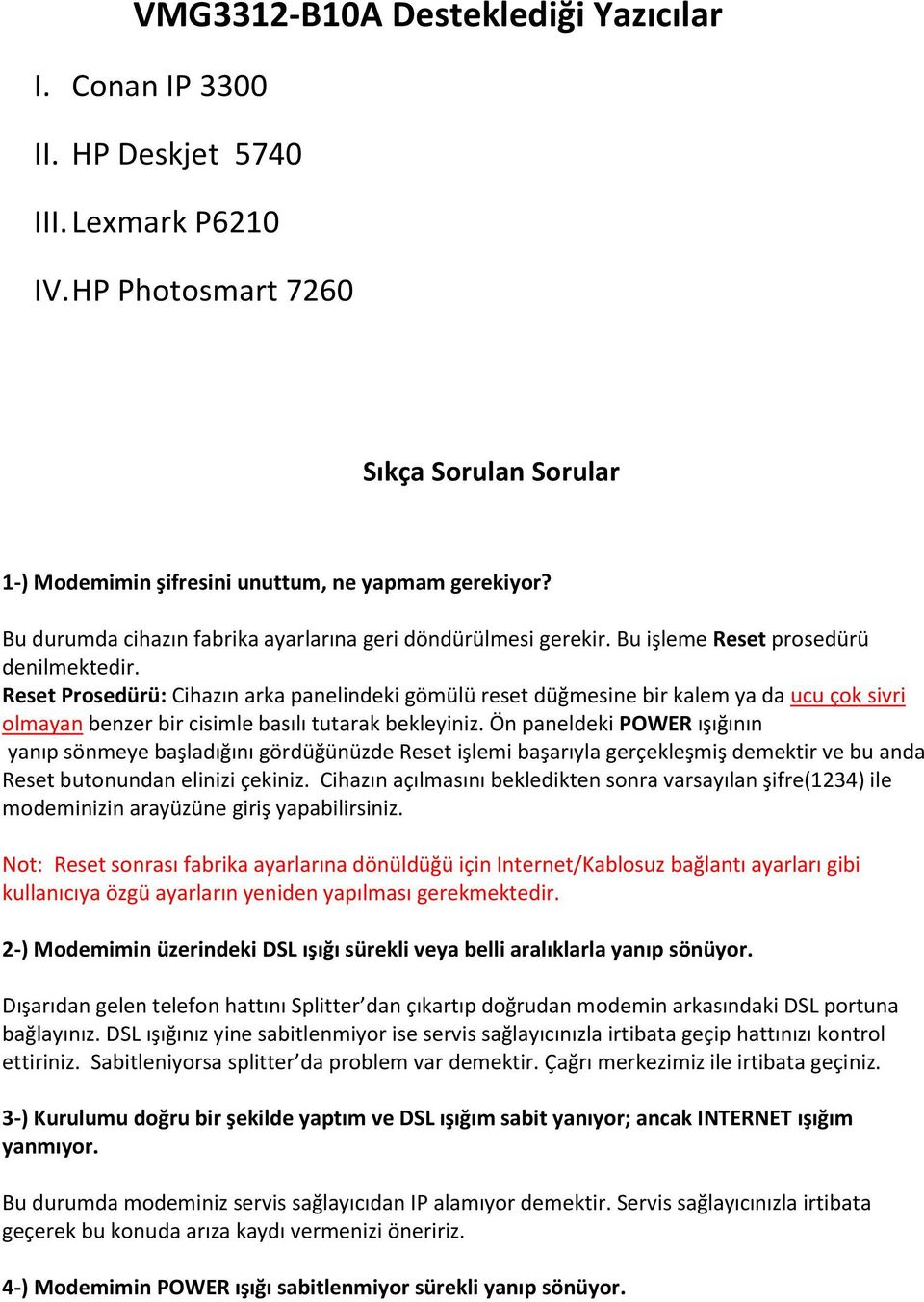 Reset Prosedürü: Cihazın arka panelindeki gömülü reset düğmesine bir kalem ya da ucu çok sivri olmayan benzer bir cisimle basılı tutarak bekleyiniz.