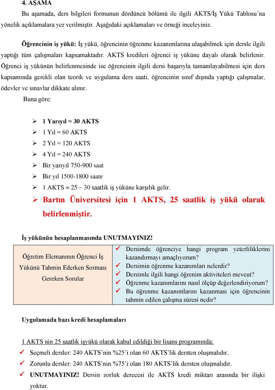 Öğrenci iş yükünün belirlenmesinde ise öğrencinin ilgili dersi başarıyla tamamlayabilmesi için ders kapsamında gerekli olan teorik ve uygulama ders saati, öğrencinin sınıf dışında yaptığı çalışmalar,