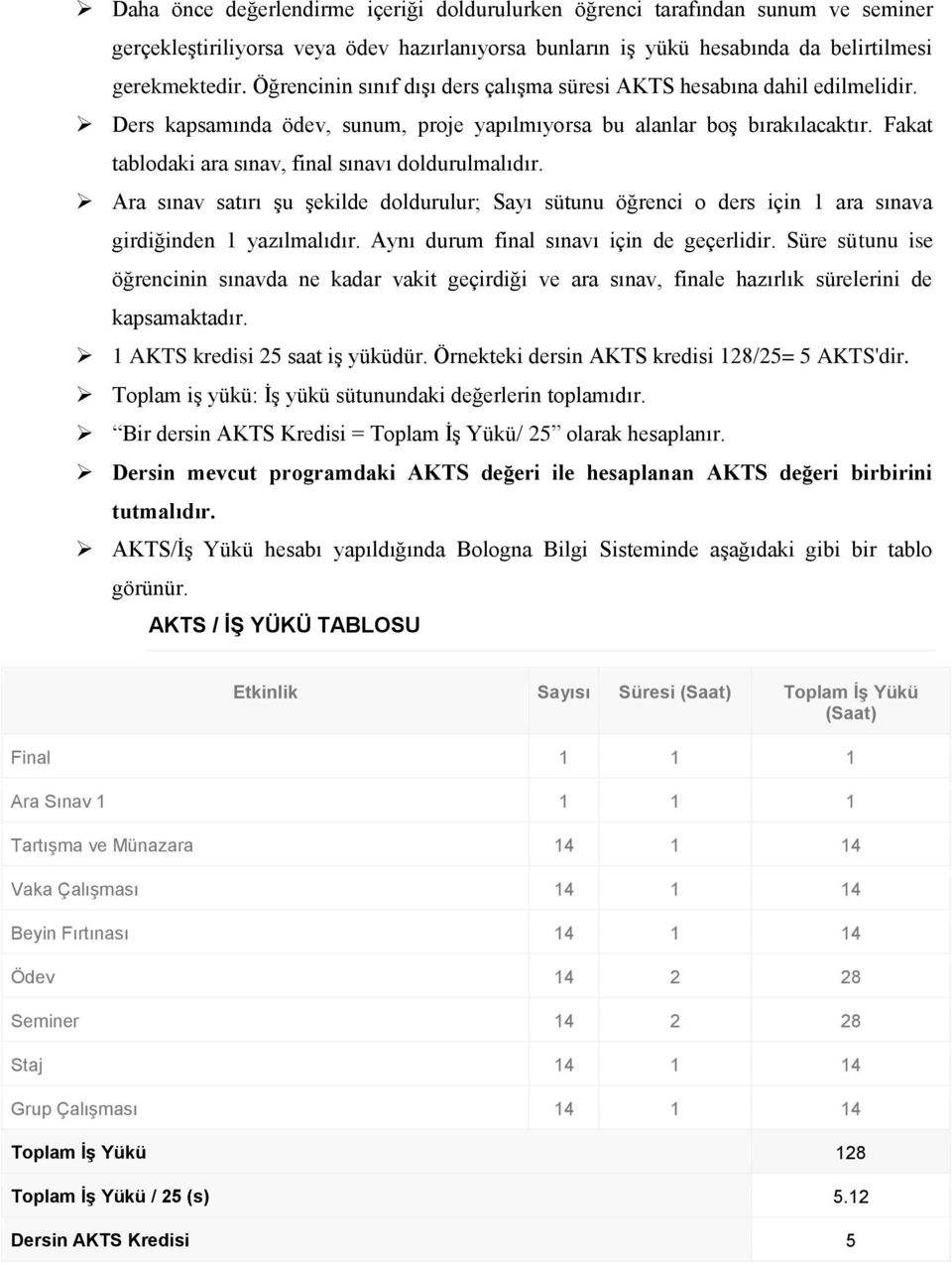 Fakat tablodaki ara sınav, final sınavı doldurulmalıdır. Ara sınav satırı şu şekilde doldurulur; Sayı sütunu öğrenci o ders için 1 ara sınava girdiğinden 1 yazılmalıdır.