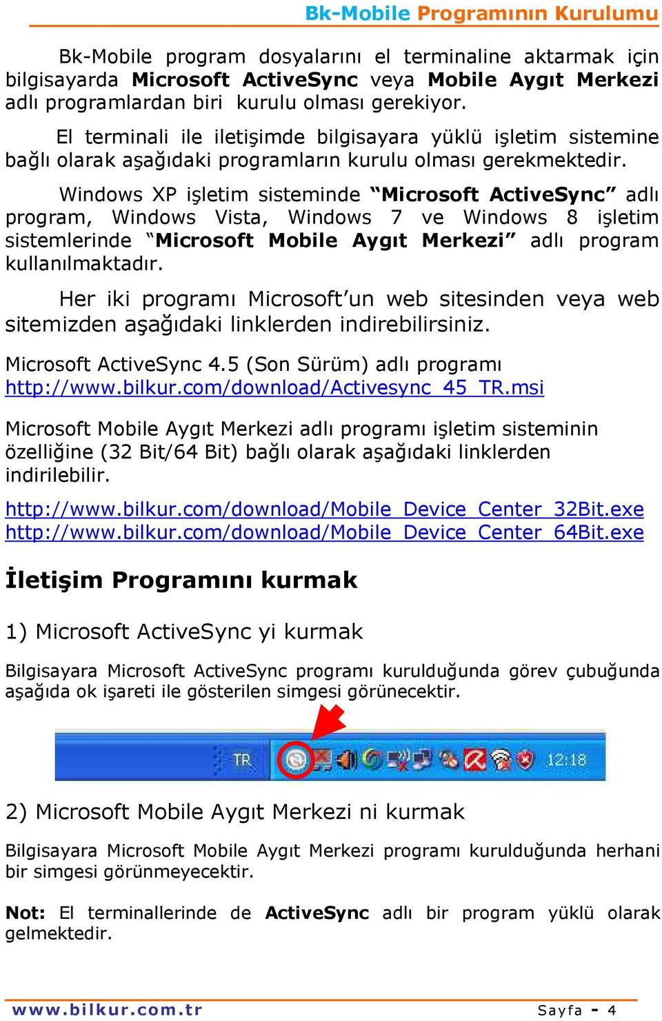Windows XP işletim sisteminde Microsoft ActiveSync adlı program, Windows Vista, Windows 7 ve Windows 8 işletim sistemlerinde Microsoft Mobile Aygıt Merkezi adlı program kullanılmaktadır.