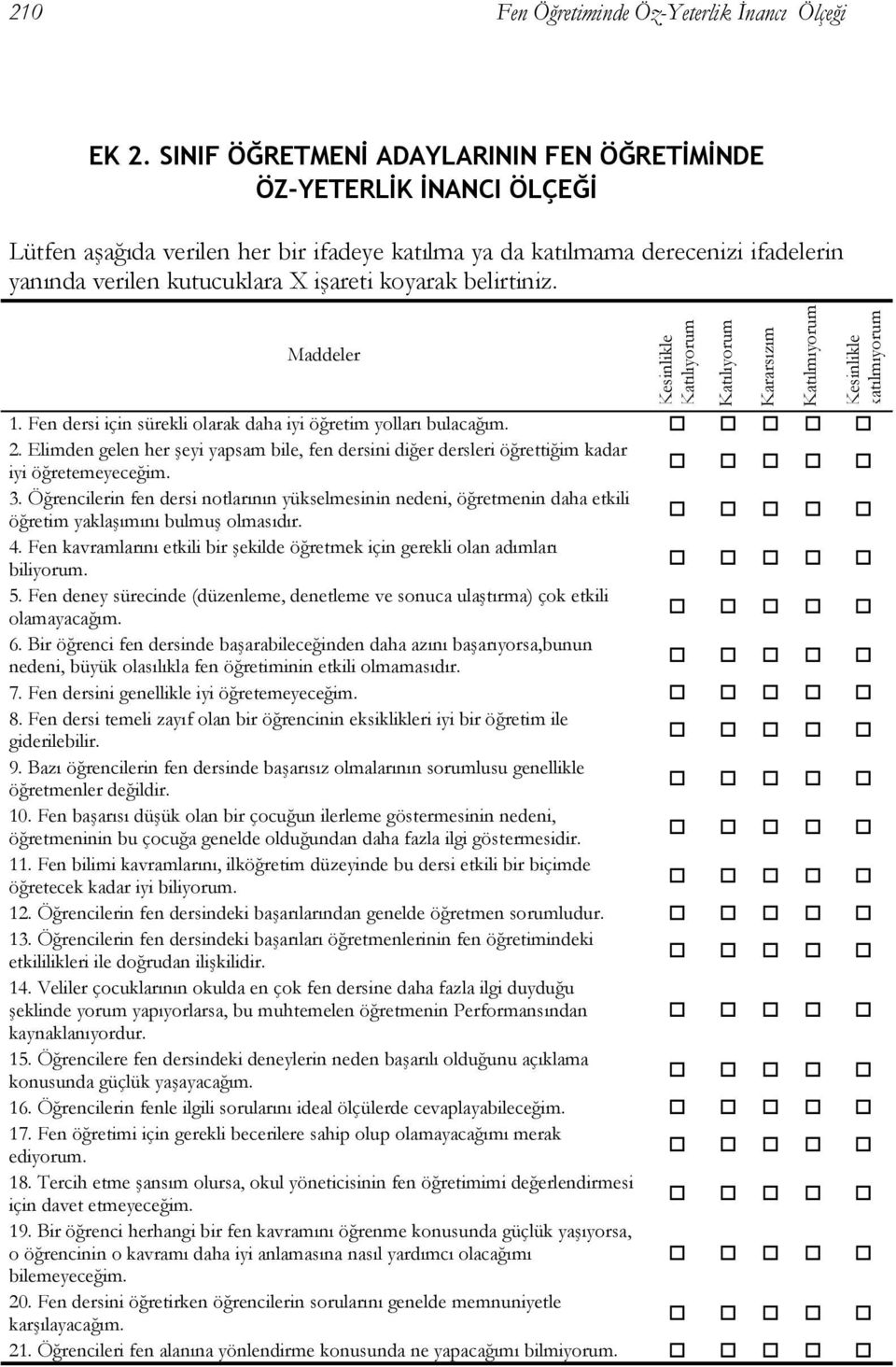 koyarak belirtiniz. Maddeler Kesinlikle Katılıyorum Katılıyorum Kararsızım Katılmıyorum Kesinlikle katılmıyorum 1. Fen dersi için sürekli olarak daha iyi öğretim yolları bulacağım. 2.