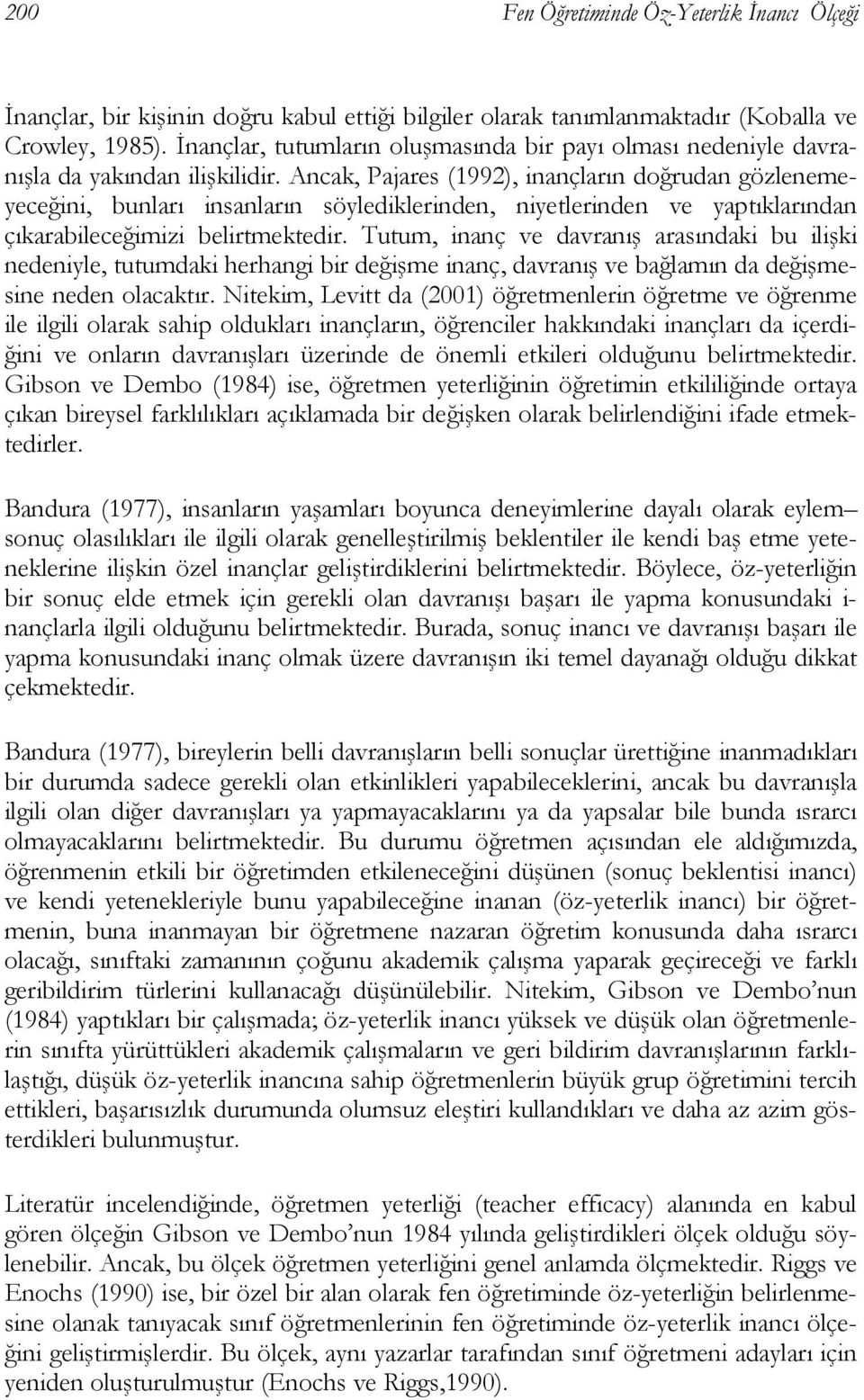 Ancak, Pajares (1992), inançların doğrudan gözlenemeyeceğini, bunları insanların söylediklerinden, niyetlerinden ve yaptıklarından çıkarabileceğimizi belirtmektedir.