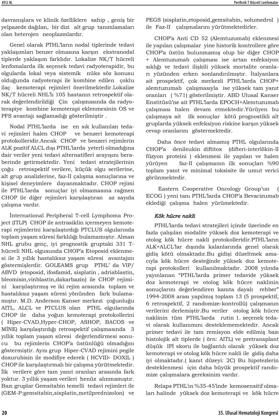 Lokalize NK/T hücreli lenfomalarda ilk seçenek tedavi radyoterapidir, bu olgularda lokal veya sistemik nüks söz konusu oldu unda radyoterapi ile kombine edilen çoklu ilaç kemoterapi rejimleri