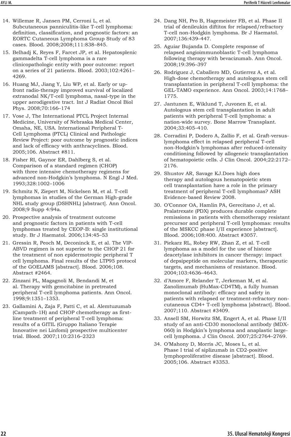 Belhadj K, Reyes F, Farcet JP, et al. Hepatosplenic gammadelta T-cell lymphoma is a rare clinicopathologic entity with poor outcome: report on a series of 21 patients. Blood. 2003;102:4261 4269. 16.