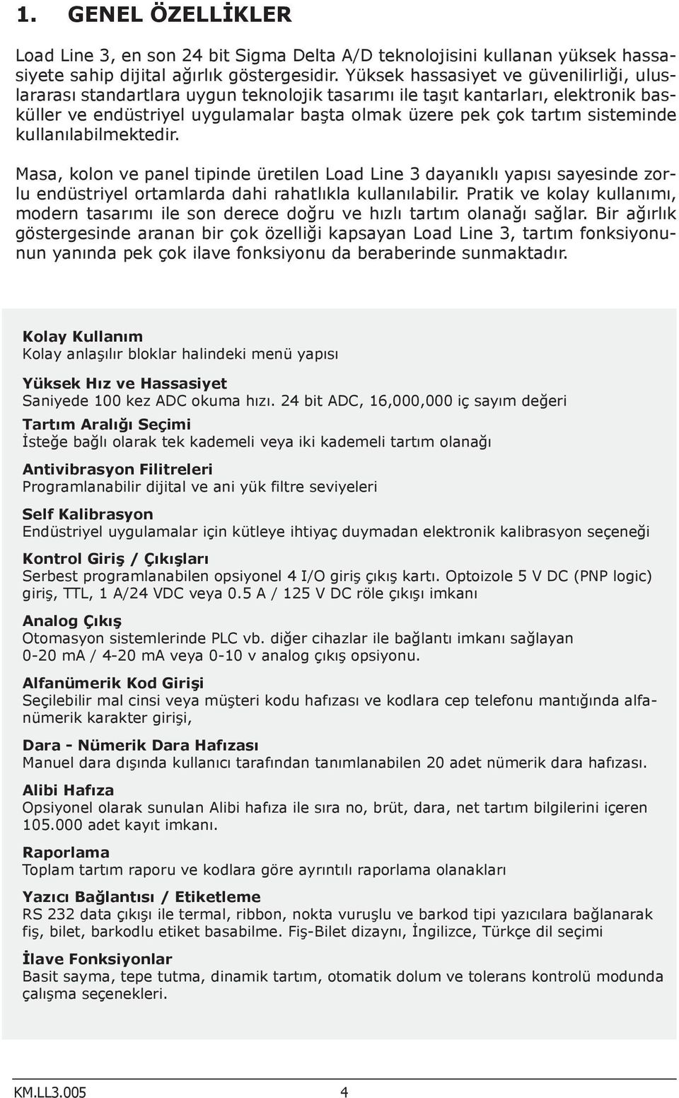 sisteminde kullanılabilmektedir. Masa, kolon ve panel tipinde üretilen Load Line 3 dayanıklı yapısı sayesinde zorlu endüstriyel ortamlarda dahi rahatlıkla kullanılabilir.