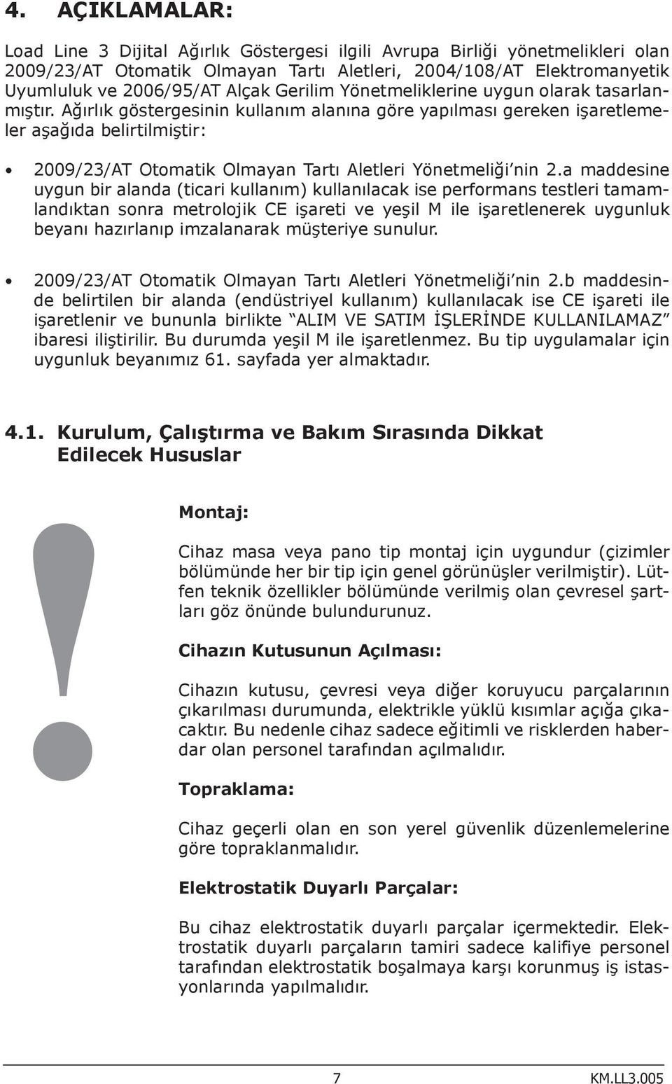 Ağırlık göstergesinin kullanım alanına göre yapılması gereken işaretlemeler aşağıda belirtilmiştir: 2009/23/AT Otomatik Olmayan Tartı Aletleri Yönetmeliği nin 2.