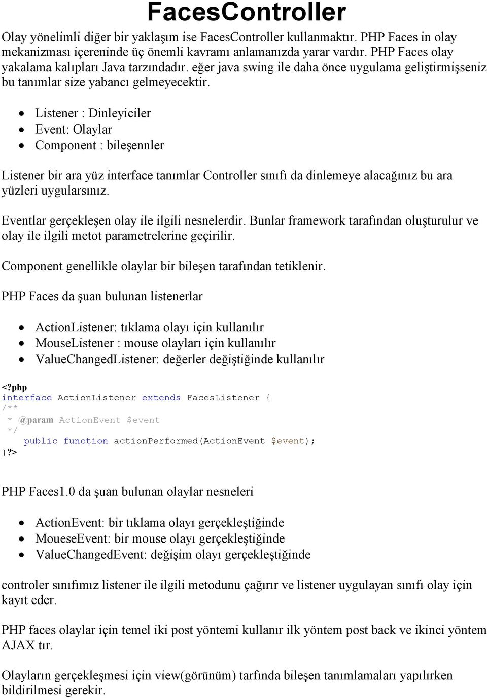 Listener : Dinleyiciler Event: Olaylar Component : bileşennler Listener bir ara yüz interface tanımlar Controller sınıfı da dinlemeye alacağınız bu ara yüzleri uygularsınız.