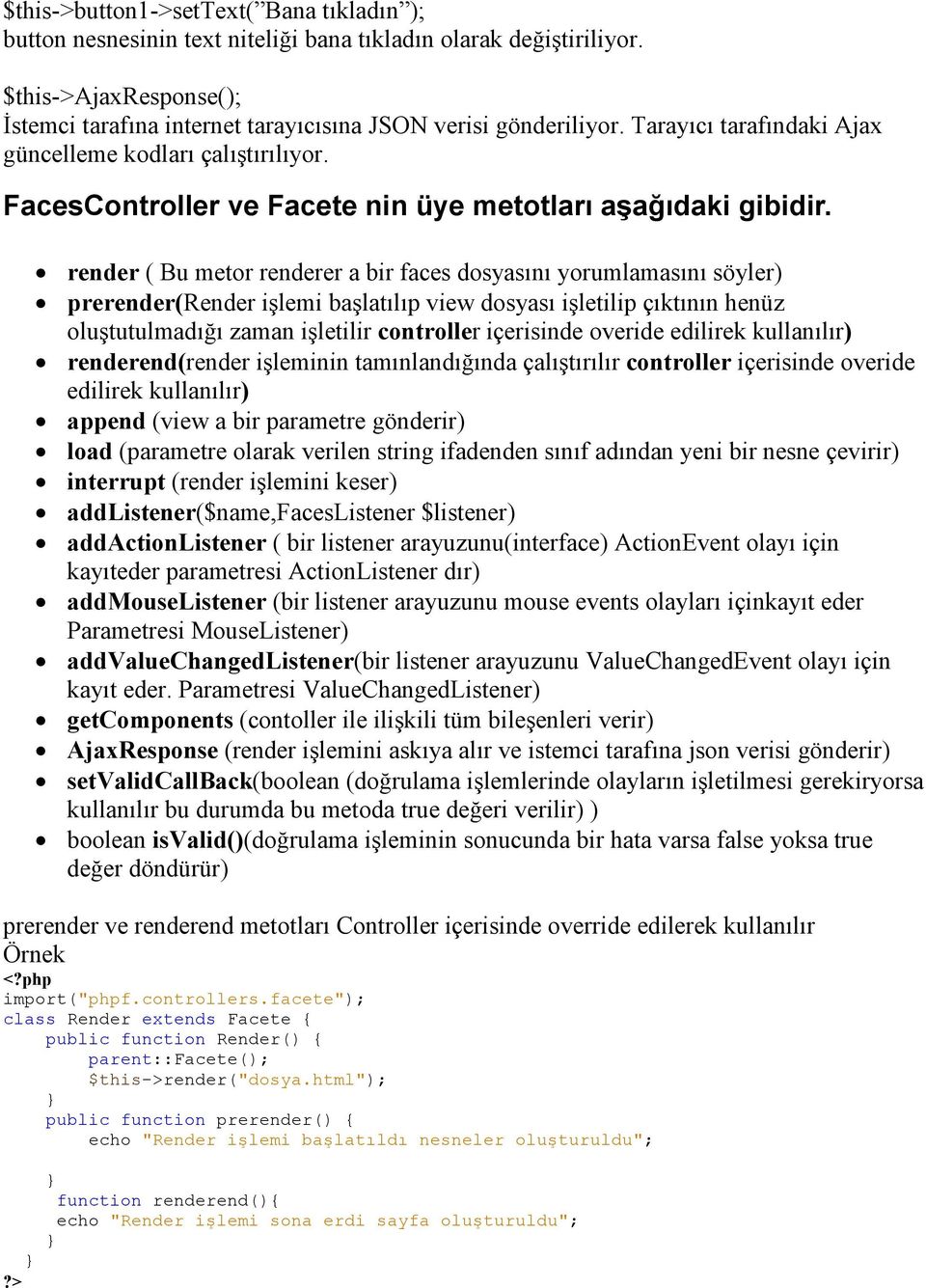 render ( Bu metor renderer a bir faces dosyasını yorumlamasını söyler) prerender(render işlemi başlatılıp view dosyası işletilip çıktının henüz oluştutulmadığı zaman işletilir controller içerisinde