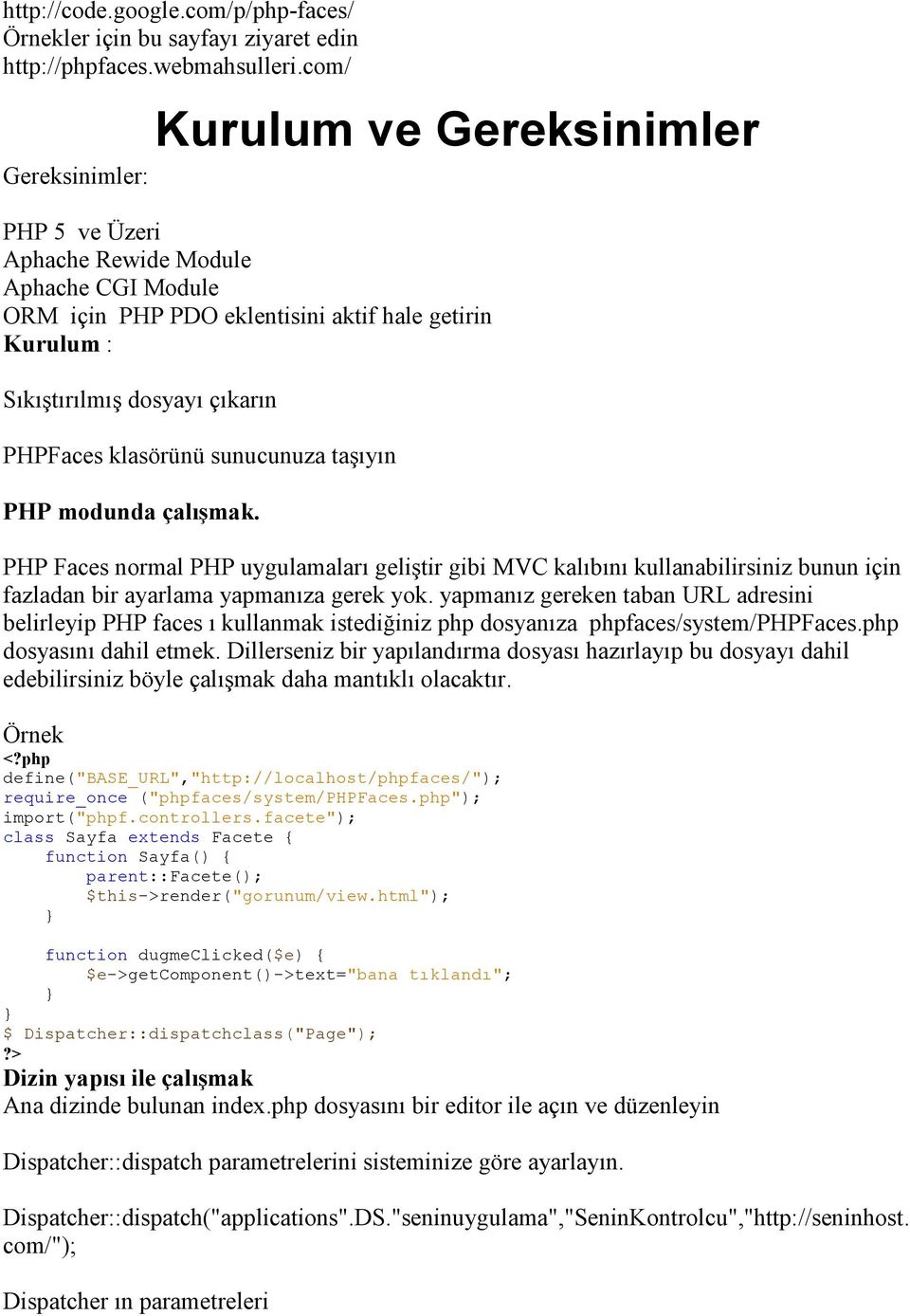 klasörünü sunucunuza taşıyın PHP modunda çalışmak. PHP Faces normal PHP uygulamaları geliştir gibi MVC kalıbını kullanabilirsiniz bunun için fazladan bir ayarlama yapmanıza gerek yok.