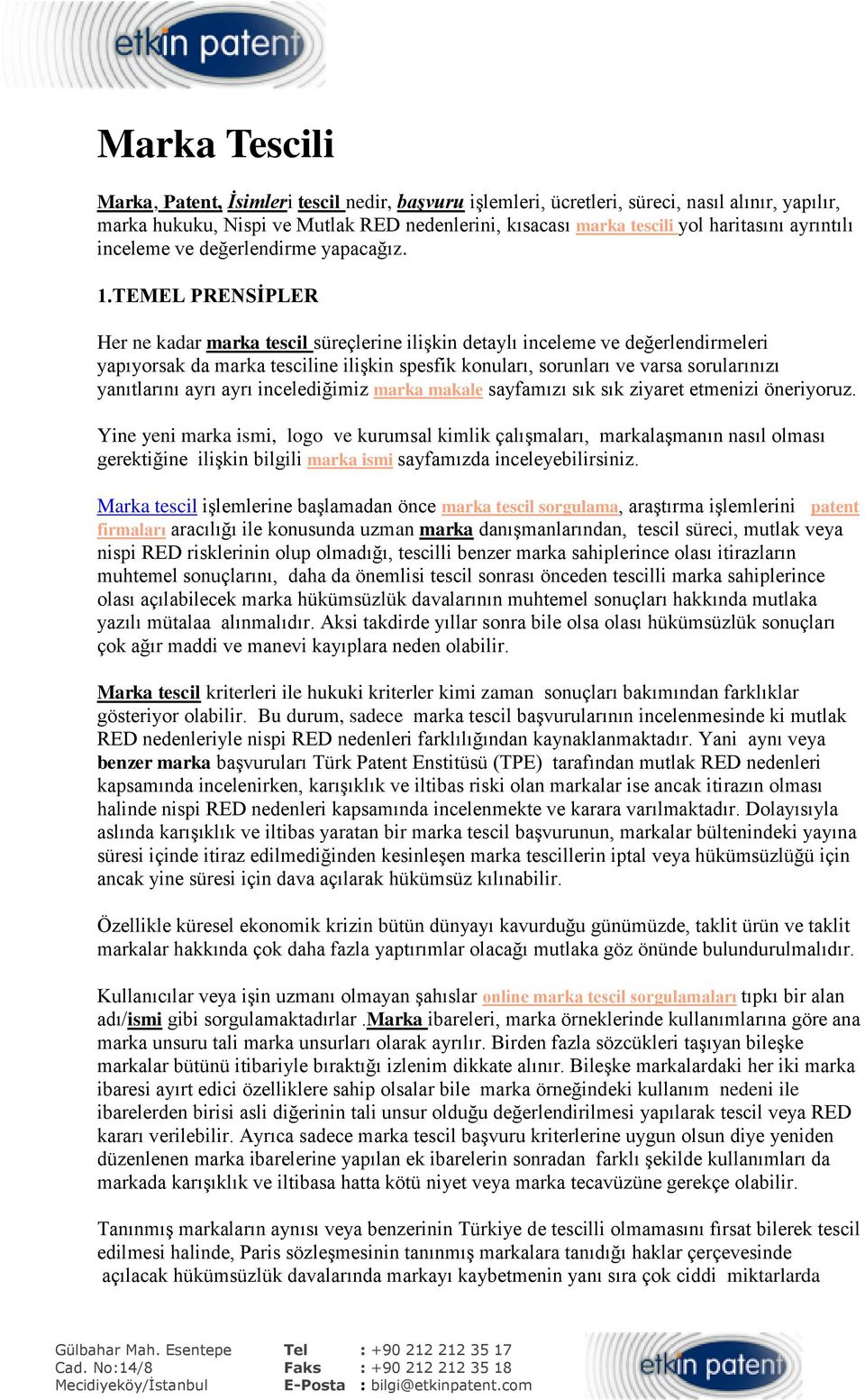 TEMEL PRENSİPLER Her ne kadar marka tescil süreçlerine ilişkin detaylı inceleme ve değerlendirmeleri yapıyorsak da marka tesciline ilişkin spesfik konuları, sorunları ve varsa sorularınızı