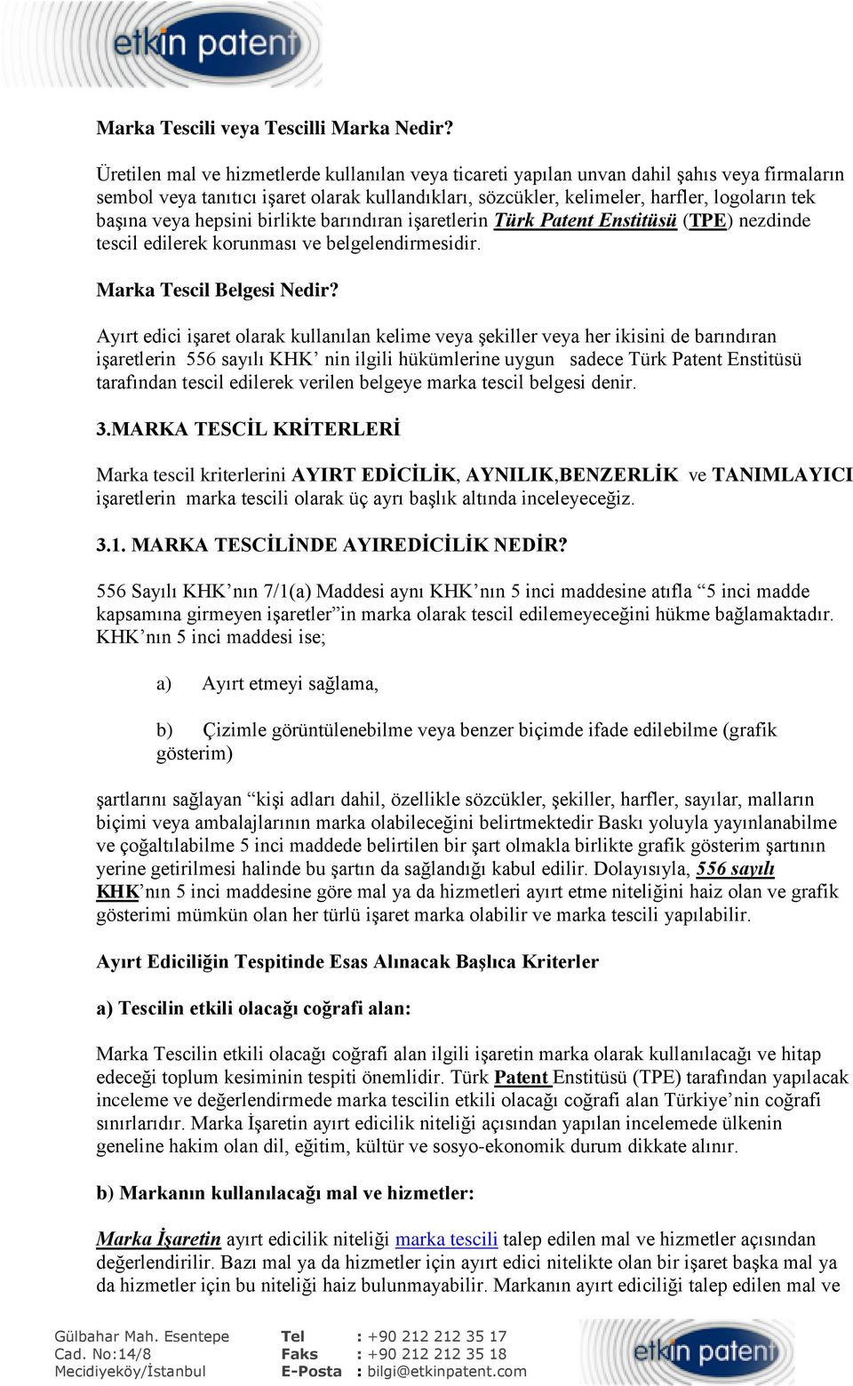veya hepsini birlikte barındıran işaretlerin Türk Patent Enstitüsü (TPE) nezdinde tescil edilerek korunması ve belgelendirmesidir. Marka Tescil Belgesi Nedir?