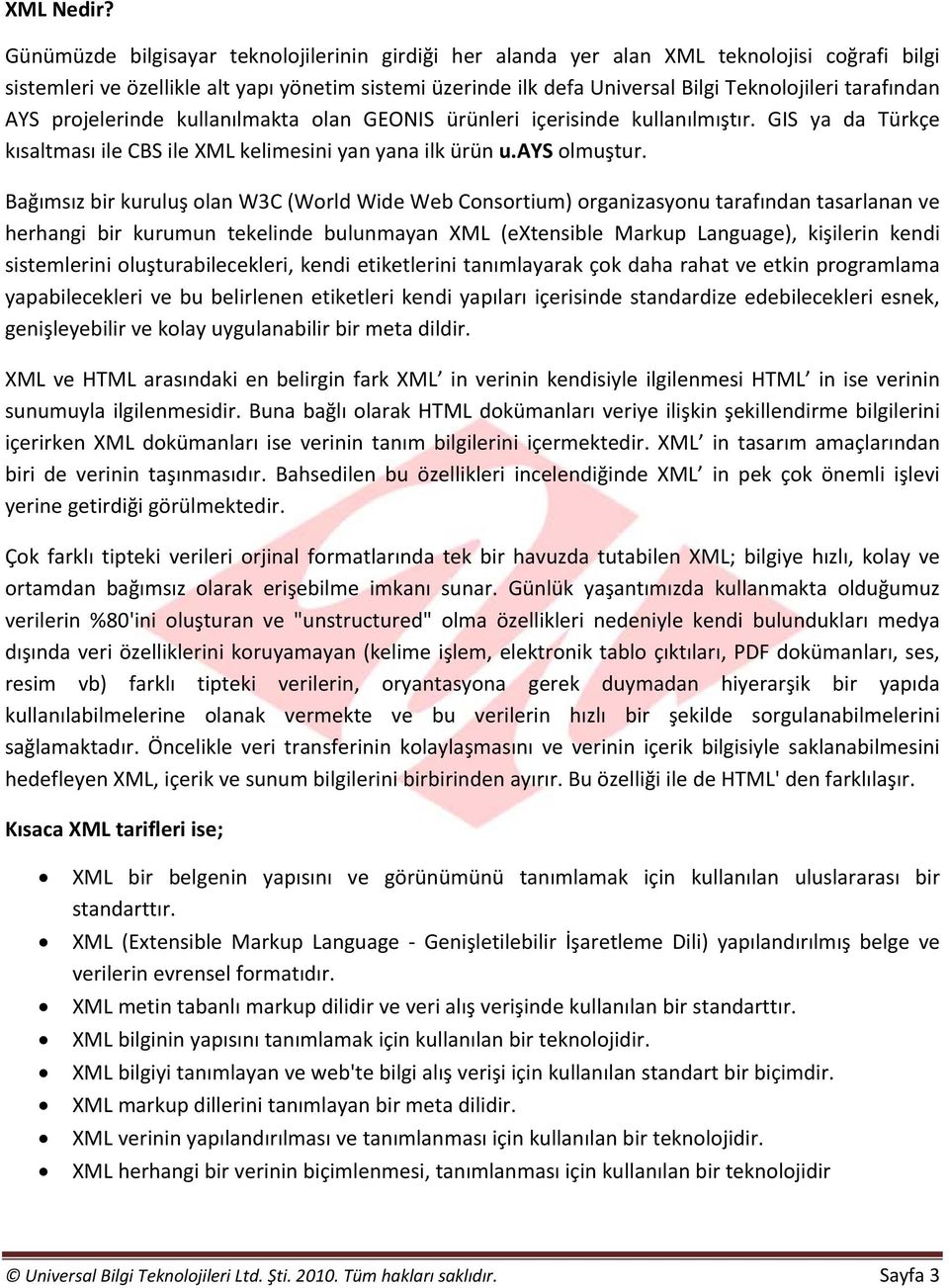 tarafından AYS projelerinde kullanılmakta olan GEONIS ürünleri içerisinde kullanılmıştır. GIS ya da Türkçe kısaltması ile CBS ile XML kelimesini yan yana ilk ürün u.ays olmuştur.