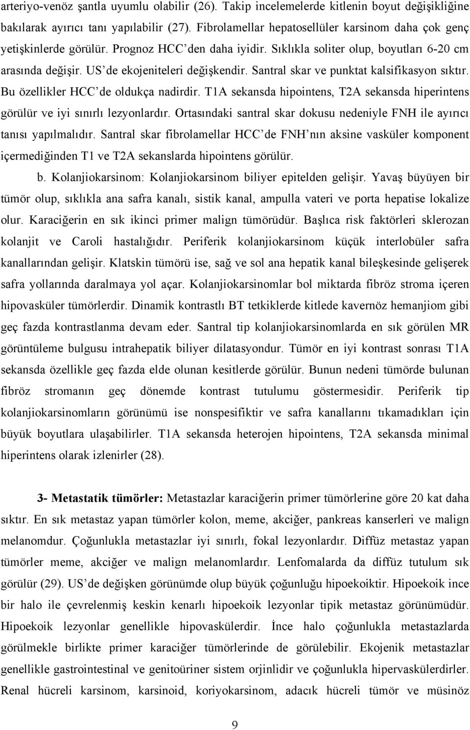 Santral skar ve punktat kalsifikasyon sıktır. Bu özellikler HCC de oldukça nadirdir. T1A sekansda hipointens, T2A sekansda hiperintens görülür ve iyi sınırlı lezyonlardır.