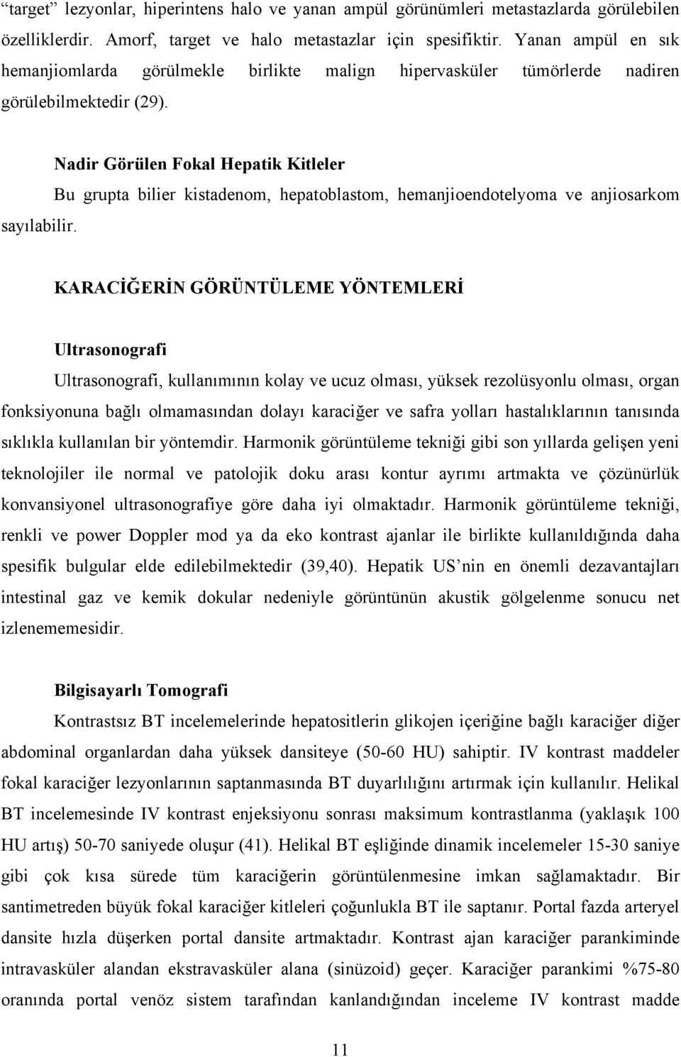 Nadir Görülen Fokal Hepatik Kitleler Bu grupta bilier kistadenom, hepatoblastom, hemanjioendotelyoma ve anjiosarkom sayılabilir.