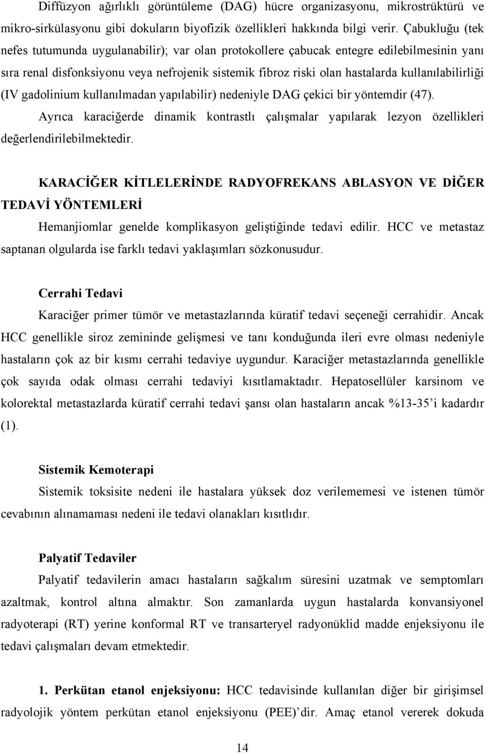 kullanılabilirliği (IV gadolinium kullanılmadan yapılabilir) nedeniyle DAG çekici bir yöntemdir (47).