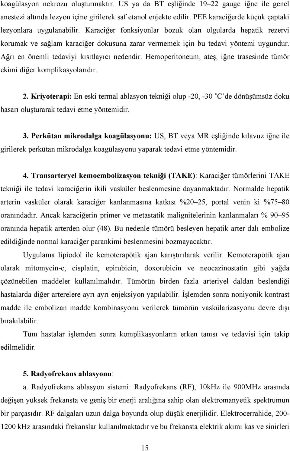 Ağrı en önemli tedaviyi kısıtlayıcı nedendir. Hemoperitoneum, ateş, iğne trasesinde tümör ekimi diğer komplikasyolarıdır. 2.