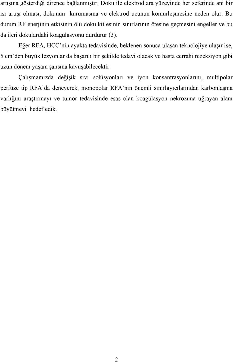 Eğer RFA, HCC nin ayakta tedavisinde, beklenen sonuca ulaşan teknolojiye ulaşır ise, 5 cm den büyük lezyonlar da başarılı bir şekilde tedavi olacak ve hasta cerrahi rezeksiyon gibi uzun dönem yaşam