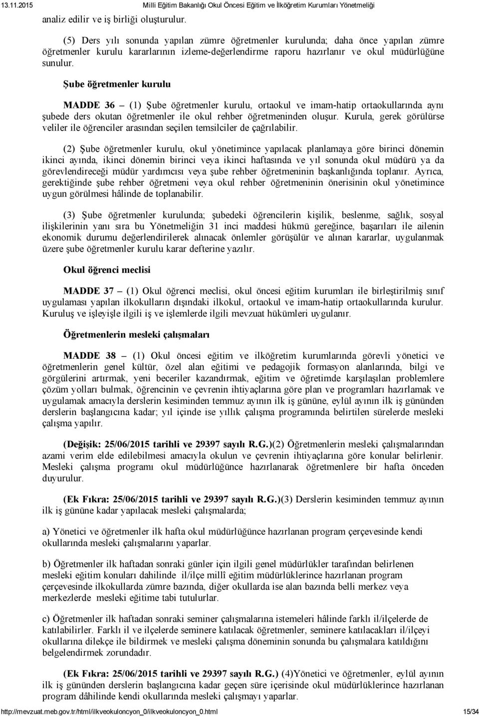 Şube öğretmenler kurulu MADDE 36 (1) Şube öğretmenler kurulu, ortaokul ve imam hatip ortaokullarında aynı şubede ders okutan öğretmenler ile okul rehber öğretmeninden oluşur.