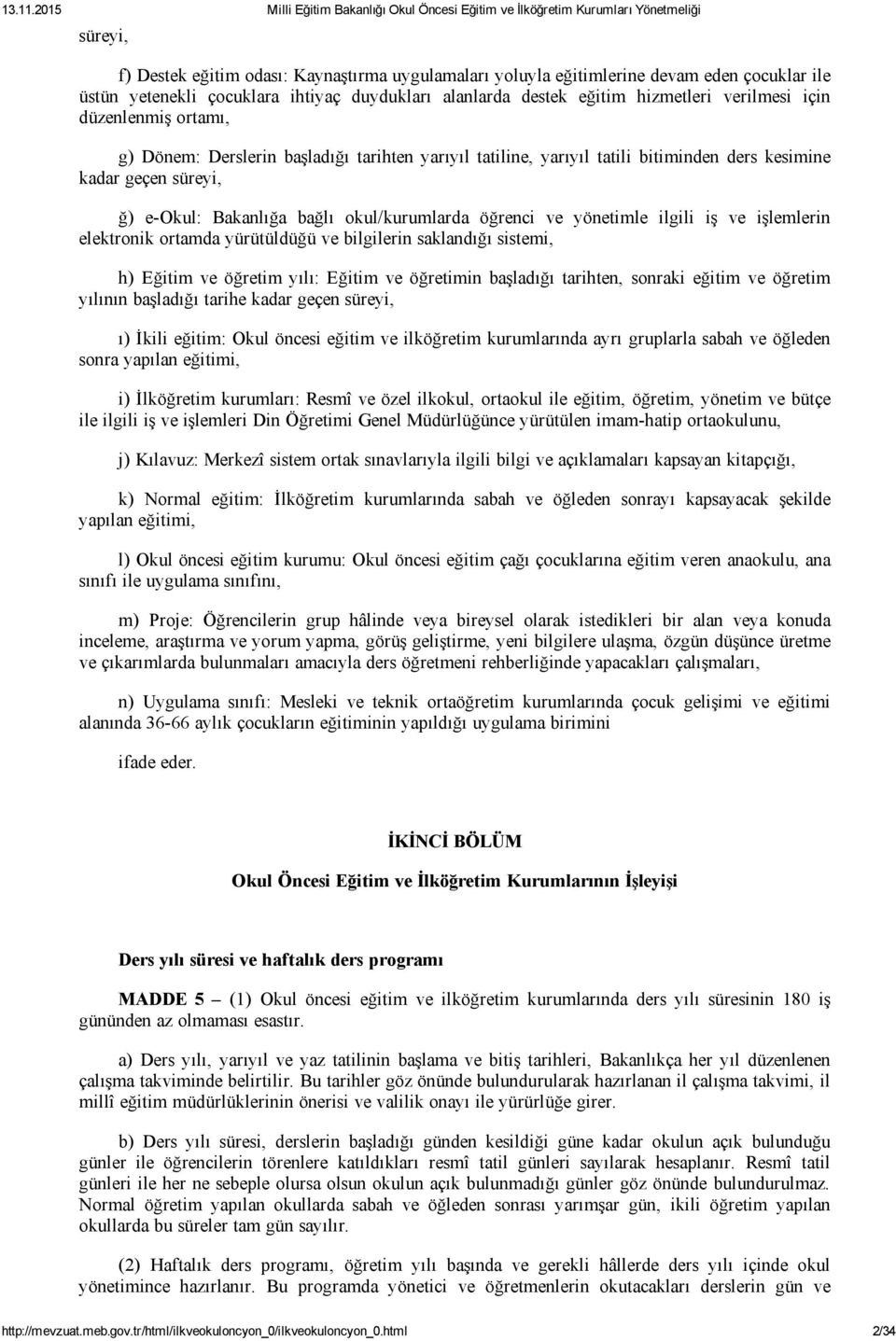 yönetimle ilgili iş ve işlemlerin elektronik ortamda yürütüldüğü ve bilgilerin saklandığı sistemi, h) Eğitim ve öğretim yılı: Eğitim ve öğretimin başladığı tarihten, sonraki eğitim ve öğretim yılının