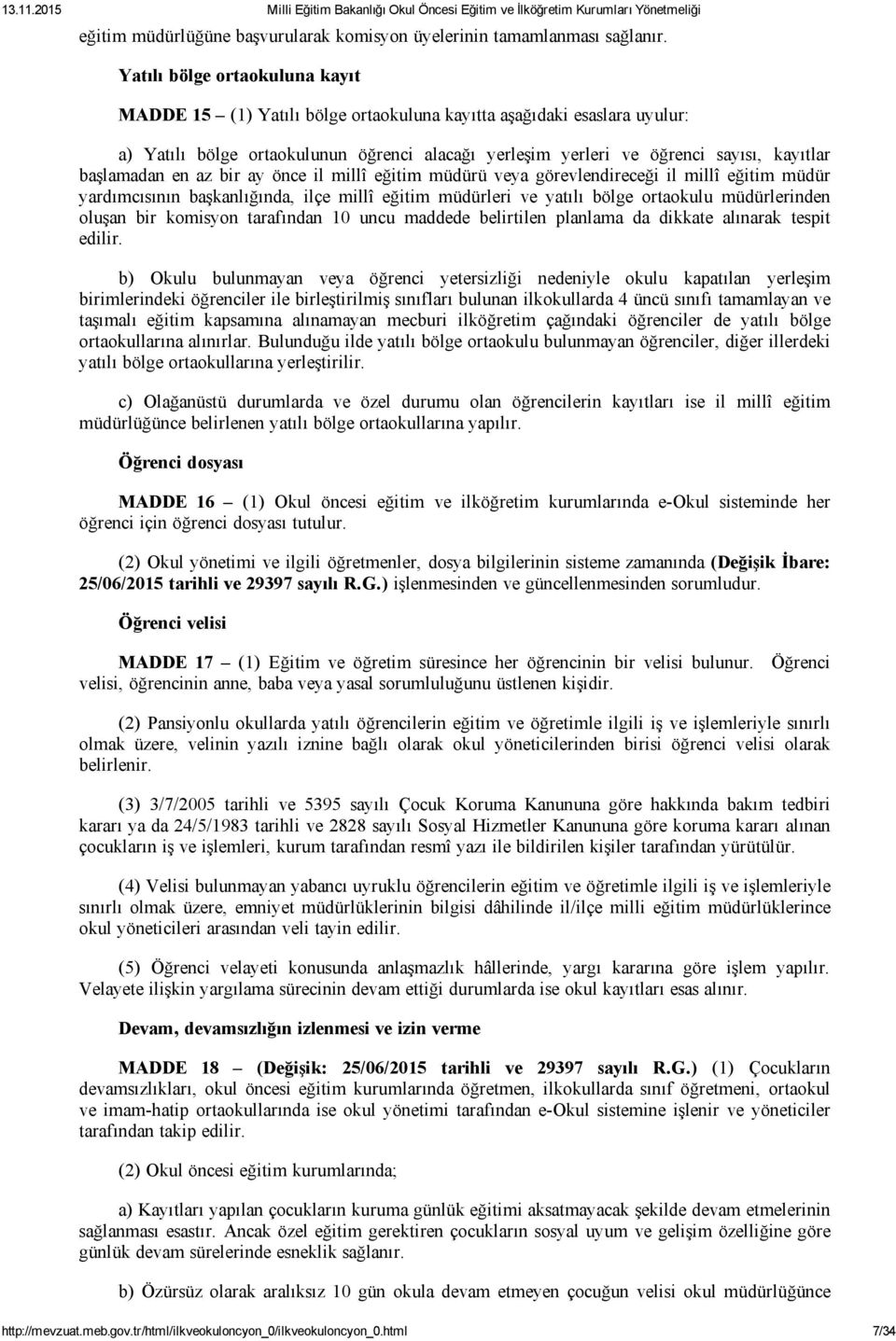 başlamadan en az bir ay önce il millî eğitim müdürü veya görevlendireceği il millî eğitim müdür yardımcısının başkanlığında, ilçe millî eğitim müdürleri ve yatılı bölge ortaokulu müdürlerinden oluşan