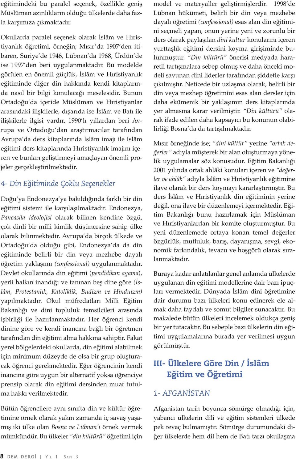 Bu modelde görülen en önemli güçlük, İslâm ve Hıristiyanlık eğitiminde diğer din hakkında kendi kitaplarında nasıl bir bilgi konulacağı meselesidir.