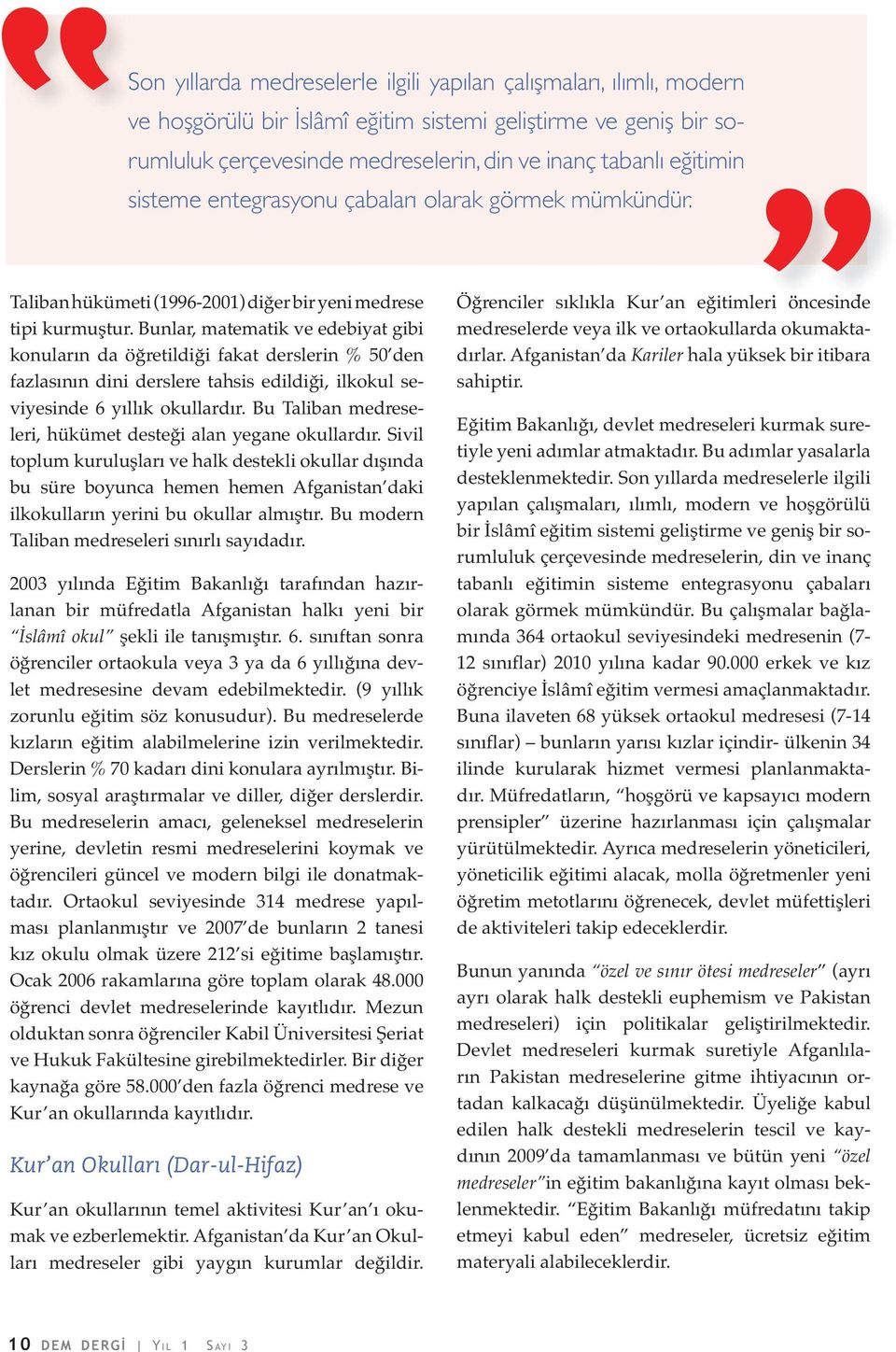 Bunlar, matematik ve edebiyat gibi konuların da öğretildiği fakat derslerin % 50 den fazlasının dini derslere tahsis edildiği, ilkokul seviyesinde 6 yıllık okullardır.